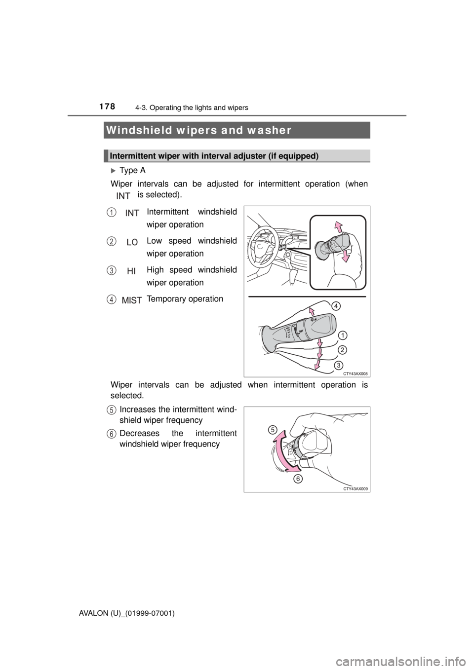 TOYOTA AVALON 2016 XX40 / 4.G Owners Manual 1784-3. Operating the lights and wipers
AVALON (U)_(01999-07001)
Ty p e A
Wiper intervals can be adjusted for intermittent operation (when is selected).
Intermittent windshield
wiper operation
Lo TOYOTA AVALON 2016 XX40 / 4.G Owners Manual 1784-3. Operating the lights and wipers
AVALON (U)_(01999-07001)
Ty p e A
Wiper intervals can be adjusted for intermittent operation (when is selected).
Intermittent windshield
wiper operation
Lo