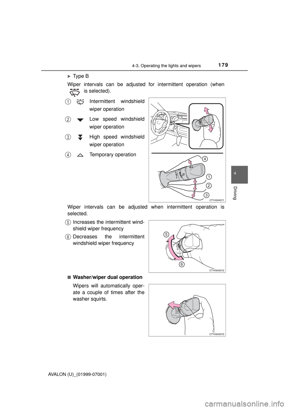 TOYOTA AVALON 2016 XX40 / 4.G Owners Manual 1794-3. Operating the lights and wipers
4
Driving
AVALON (U)_(01999-07001)
Ty p e B
Wiper intervals can be adjusted for intermittent operation (when is selected).
Intermittent windshield
wiper op TOYOTA AVALON 2016 XX40 / 4.G Owners Manual 1794-3. Operating the lights and wipers
4
Driving
AVALON (U)_(01999-07001)
Ty p e B
Wiper intervals can be adjusted for intermittent operation (when is selected).
Intermittent windshield
wiper op