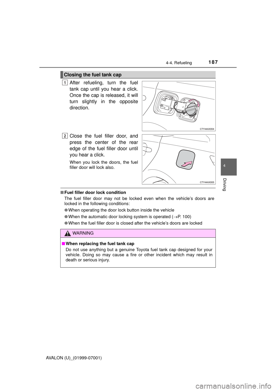 TOYOTA AVALON 2016 XX40 / 4.G Owners Manual 1874-4. Refueling
4
Driving
AVALON (U)_(01999-07001)
After refueling, turn the fuel
tank cap until you hear a click.
Once the cap is released, it will
turn slightly in the opposite
direction.
Close th TOYOTA AVALON 2016 XX40 / 4.G Owners Manual 1874-4. Refueling
4
Driving
AVALON (U)_(01999-07001)
After refueling, turn the fuel
tank cap until you hear a click.
Once the cap is released, it will
turn slightly in the opposite
direction.
Close th