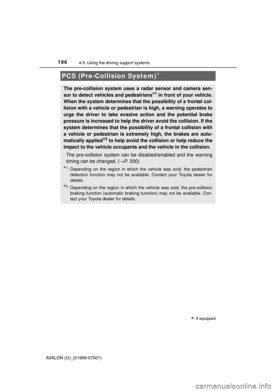 TOYOTA AVALON 2016 XX40 / 4.G Owners Manual 1964-5. Using the driving support systems
AVALON (U)_(01999-07001)
PCS (Pre-Collision System)
: If equipped
The pre-collision system uses a radar sensor and camera sen-
sor to detect vehicles an TOYOTA AVALON 2016 XX40 / 4.G Owners Manual 1964-5. Using the driving support systems
AVALON (U)_(01999-07001)
PCS (Pre-Collision System)
: If equipped
The pre-collision system uses a radar sensor and camera sen-
sor to detect vehicles an