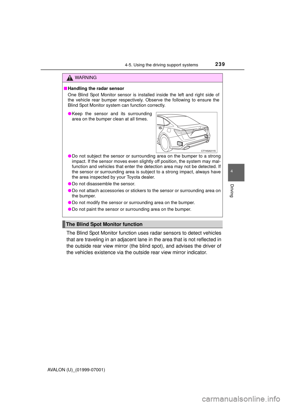 TOYOTA AVALON 2016 XX40 / 4.G Owners Manual 2394-5. Using the driving support systems
4
Driving
AVALON (U)_(01999-07001)
The Blind Spot Monitor function uses radar sensors to detect vehicles
that are traveling in an adjacent lane in the area t TOYOTA AVALON 2016 XX40 / 4.G Owners Manual 2394-5. Using the driving support systems
4
Driving
AVALON (U)_(01999-07001)
The Blind Spot Monitor function uses radar sensors to detect vehicles
that are traveling in an adjacent lane in the area t
