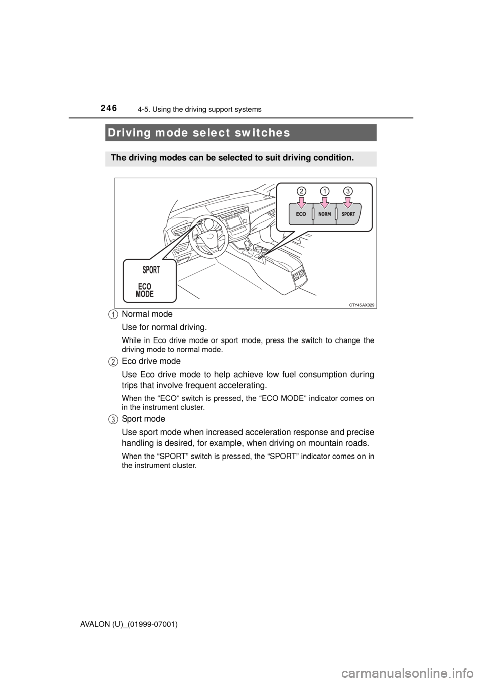 TOYOTA AVALON 2016 XX40 / 4.G Owners Manual 2464-5. Using the driving support systems
AVALON (U)_(01999-07001)
Normal mode
Use for normal driving.
While in Eco drive mode or sport mode, press the switch to change the
driving mode to normal mode TOYOTA AVALON 2016 XX40 / 4.G Owners Manual 2464-5. Using the driving support systems
AVALON (U)_(01999-07001)
Normal mode
Use for normal driving.
While in Eco drive mode or sport mode, press the switch to change the
driving mode to normal mode