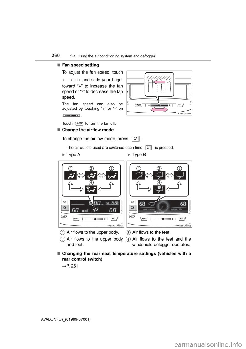 TOYOTA AVALON 2016 XX40 / 4.G Owners Manual 2605-1. Using the air conditioning system and defogger
AVALON (U)_(01999-07001)■
Fan speed setting
To adjust the fan speed, touch
and slide your finger
toward “+” to increase the fan
speed or TOYOTA AVALON 2016 XX40 / 4.G Owners Manual 2605-1. Using the air conditioning system and defogger
AVALON (U)_(01999-07001)■
Fan speed setting
To adjust the fan speed, touch
and slide your finger
toward “+” to increase the fan
speed or