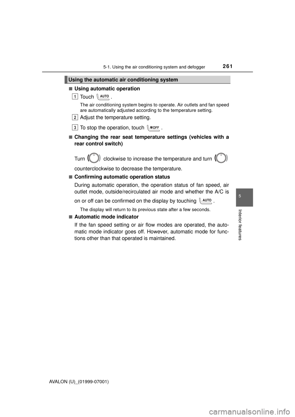 TOYOTA AVALON 2016 XX40 / 4.G Owners Manual 2615-1. Using the air conditioning system and defogger
5
Interior features
AVALON (U)_(01999-07001)■
Using automatic operation
Touch .
The air conditioning system begins to operate. Air outlets and 