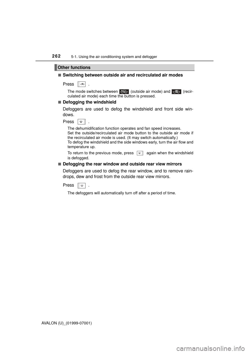 TOYOTA AVALON 2016 XX40 / 4.G Owners Manual 2625-1. Using the air conditioning system and defogger
AVALON (U)_(01999-07001)■
Switching between outside air and recirculated air modes
Press .
The mode switches between (outside air mode) and TOYOTA AVALON 2016 XX40 / 4.G Owners Manual 2625-1. Using the air conditioning system and defogger
AVALON (U)_(01999-07001)■
Switching between outside air and recirculated air modes
Press .
The mode switches between (outside air mode) and