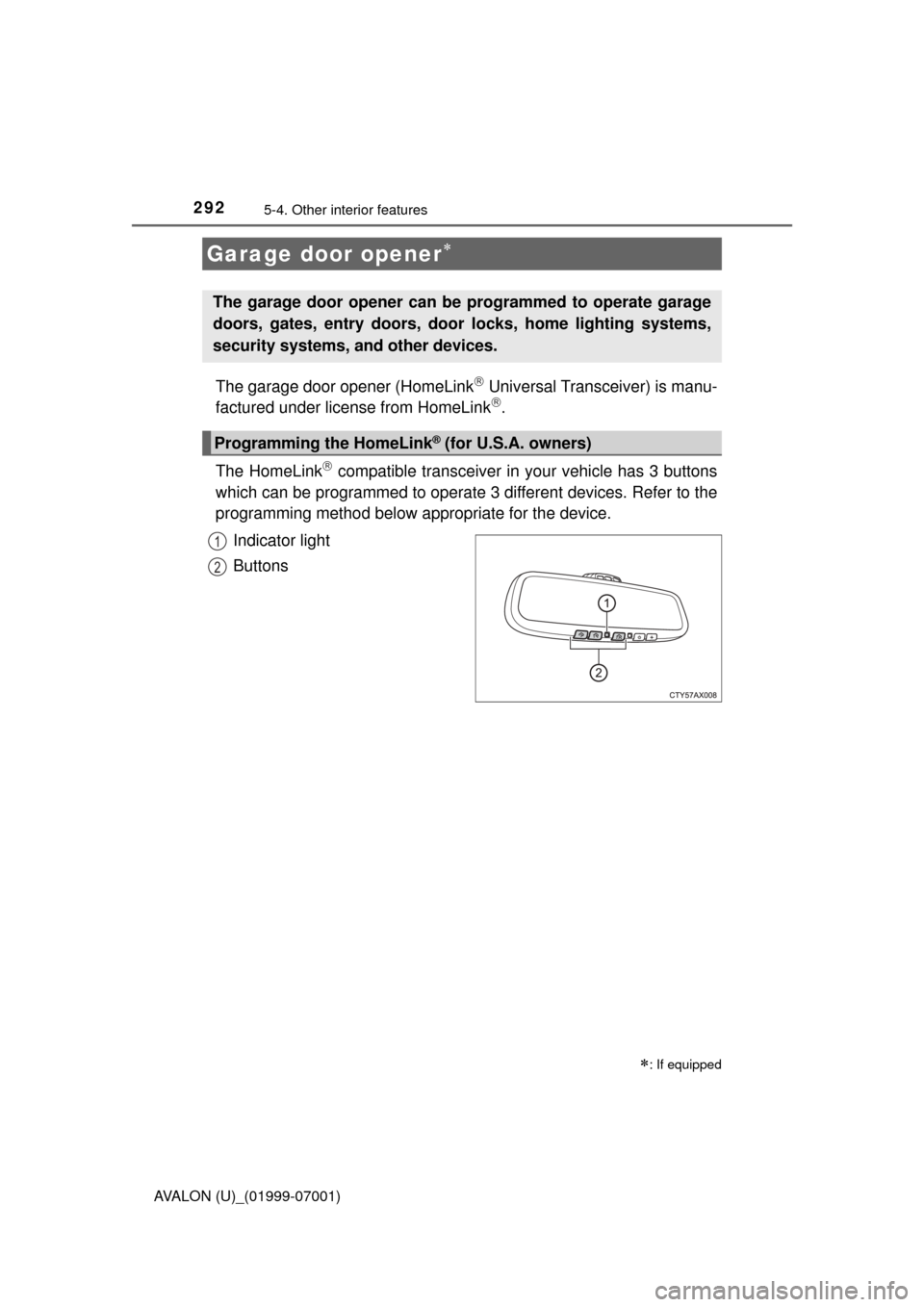 TOYOTA AVALON 2016 XX40 / 4.G Owners Manual 2925-4. Other interior features
AVALON (U)_(01999-07001)
The garage door opener (HomeLink Universal Transceiver) is manu-
factured under license from HomeLink.
The HomeLink
compatible transc TOYOTA AVALON 2016 XX40 / 4.G Owners Manual 2925-4. Other interior features
AVALON (U)_(01999-07001)
The garage door opener (HomeLink Universal Transceiver) is manu-
factured under license from HomeLink.
The HomeLink
compatible transc