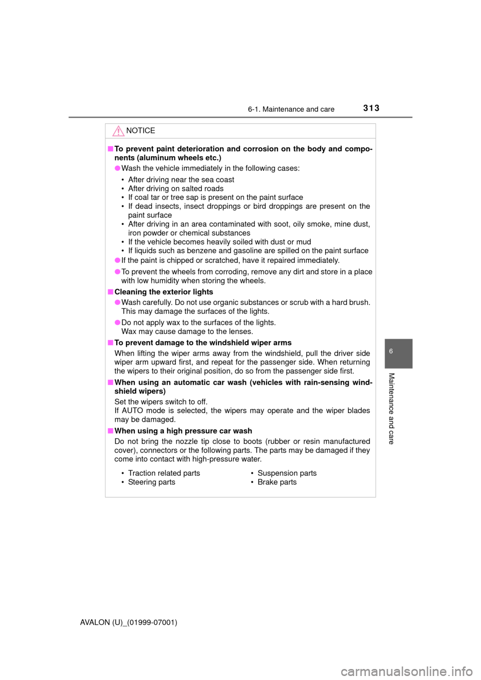 TOYOTA AVALON 2016 XX40 / 4.G Owners Manual 3136-1. Maintenance and care
6
Maintenance and care
AVALON (U)_(01999-07001)
NOTICE
■To prevent paint deterioration and  corrosion on the body and compo-
nents (aluminum wheels etc.)
● Wash the ve