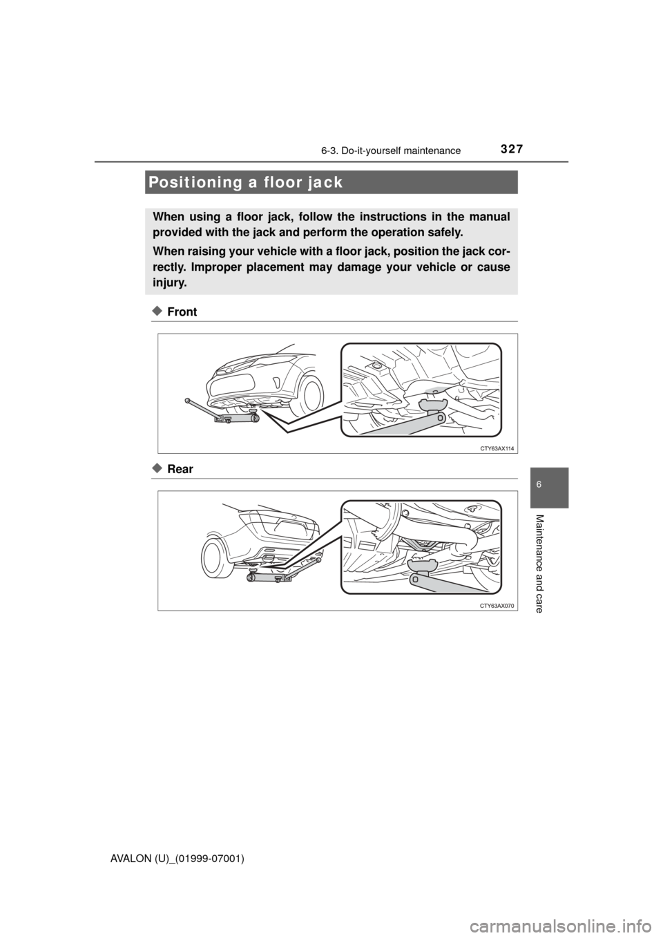 TOYOTA AVALON 2016 XX40 / 4.G Owners Manual 3276-3. Do-it-yourself maintenance
6
Maintenance and care
AVALON (U)_(01999-07001)
◆Front
◆Rear
Positioning a floor jack
When using a floor jack, follow the instructions in the manual
provided wit TOYOTA AVALON 2016 XX40 / 4.G Owners Manual 3276-3. Do-it-yourself maintenance
6
Maintenance and care
AVALON (U)_(01999-07001)
◆Front
◆Rear
Positioning a floor jack
When using a floor jack, follow the instructions in the manual
provided wit