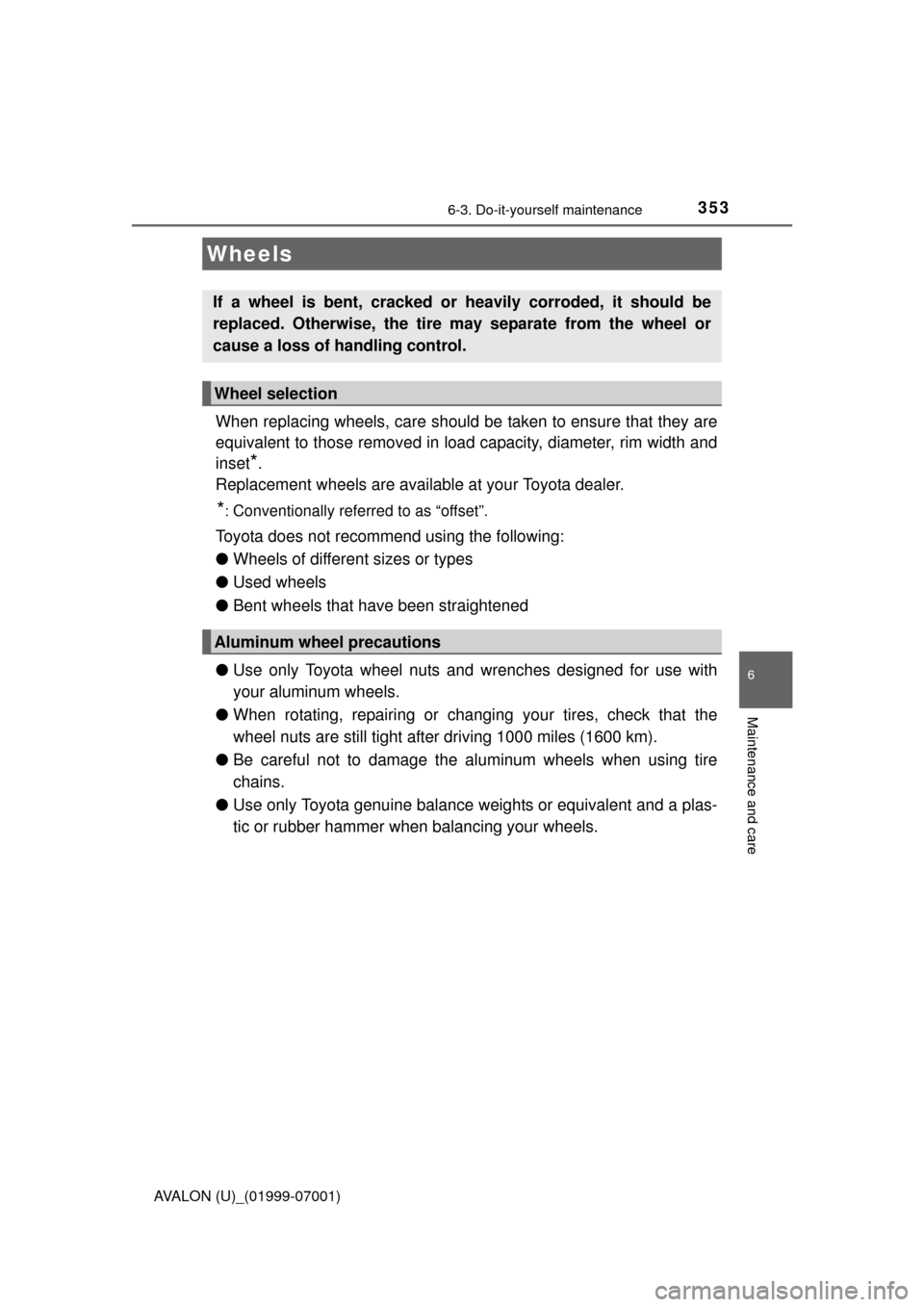 TOYOTA AVALON 2016 XX40 / 4.G Owners Manual 3536-3. Do-it-yourself maintenance
6
Maintenance and care
AVALON (U)_(01999-07001)
When replacing wheels, care should be taken to ensure that they are
equivalent to those removed in load capacity, dia