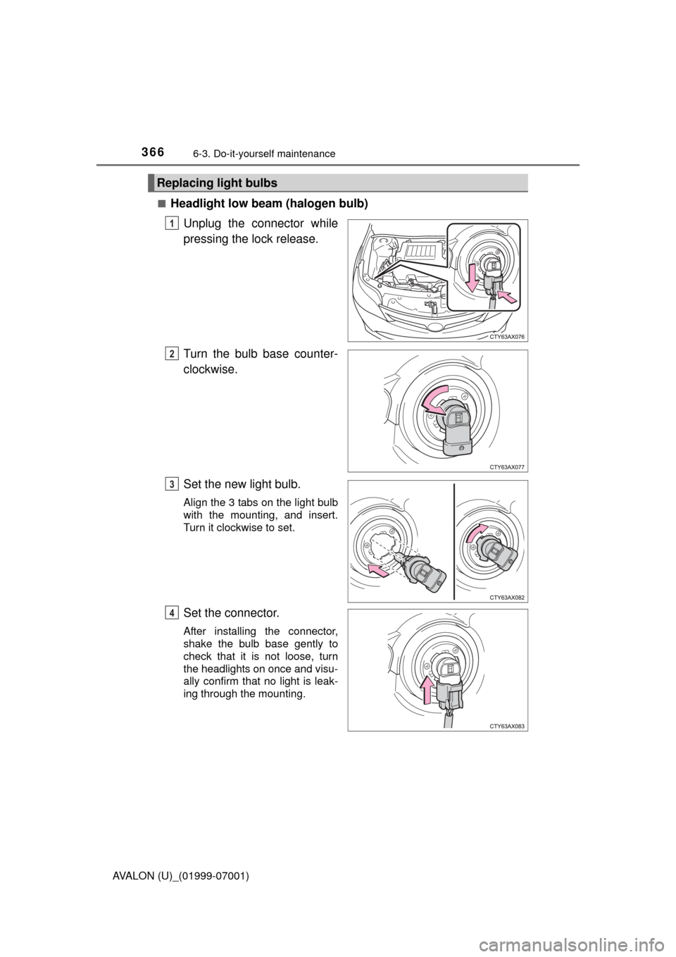 TOYOTA AVALON 2016 XX40 / 4.G Owners Manual 3666-3. Do-it-yourself maintenance
AVALON (U)_(01999-07001)■
Headlight low beam (halogen bulb)
Unplug the connector while
pressing the lock release.
Turn the bulb base counter-
clockwise.
Set the ne