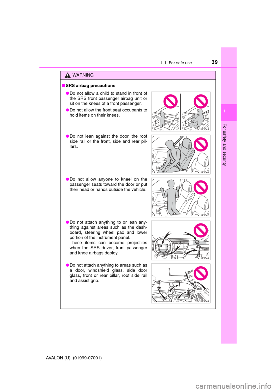 TOYOTA AVALON 2016 XX40 / 4.G Owners Manual 391-1. For safe use
1
For safety and security
AVALON (U)_(01999-07001)
WARNING
■SRS airbag precautions
●Do not allow a child to stand in front of
the SRS front passenger airbag unit or
sit on the 