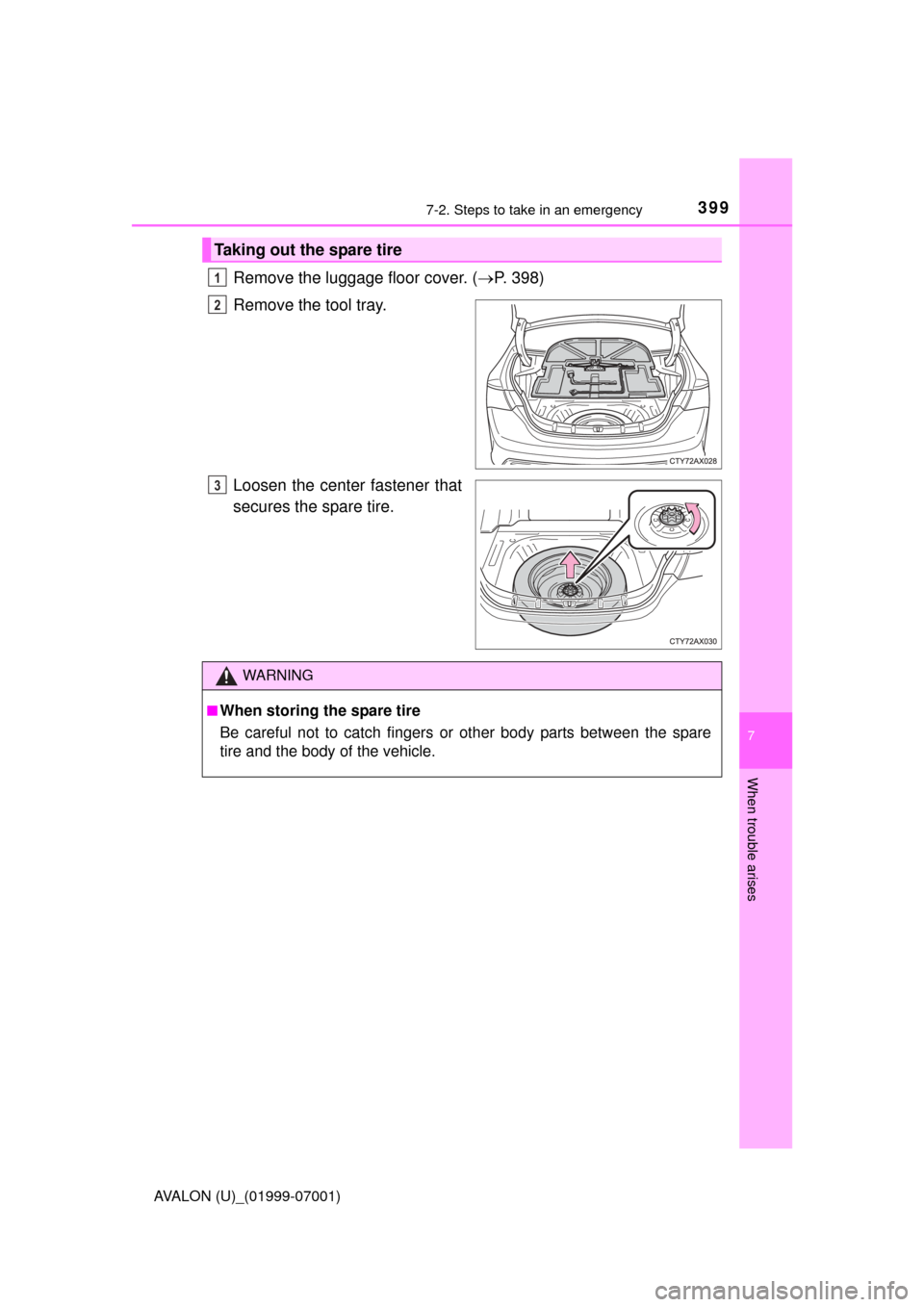 TOYOTA AVALON 2016 XX40 / 4.G Owners Manual 3997-2. Steps to take in an emergency
7
When trouble arises
AVALON (U)_(01999-07001)
Remove the luggage floor cover. (P. 398)
Remove the tool tray.
Loosen the center fastener that
secures the spare TOYOTA AVALON 2016 XX40 / 4.G Owners Manual 3997-2. Steps to take in an emergency
7
When trouble arises
AVALON (U)_(01999-07001)
Remove the luggage floor cover. (P. 398)
Remove the tool tray.
Loosen the center fastener that
secures the spare