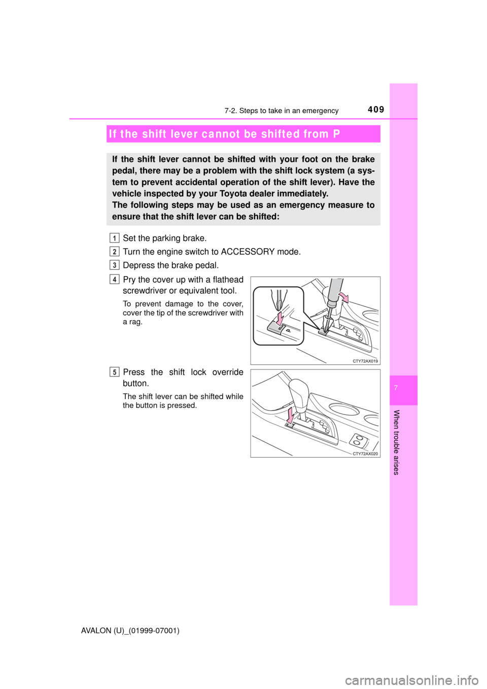 TOYOTA AVALON 2016 XX40 / 4.G Owners Manual 4097-2. Steps to take in an emergency
7
When trouble arises
AVALON (U)_(01999-07001)
Set the parking brake.
Turn the engine switch to ACCESSORY mode.
Depress the brake pedal.
Pry the cover up with a f TOYOTA AVALON 2016 XX40 / 4.G Owners Manual 4097-2. Steps to take in an emergency
7
When trouble arises
AVALON (U)_(01999-07001)
Set the parking brake.
Turn the engine switch to ACCESSORY mode.
Depress the brake pedal.
Pry the cover up with a f