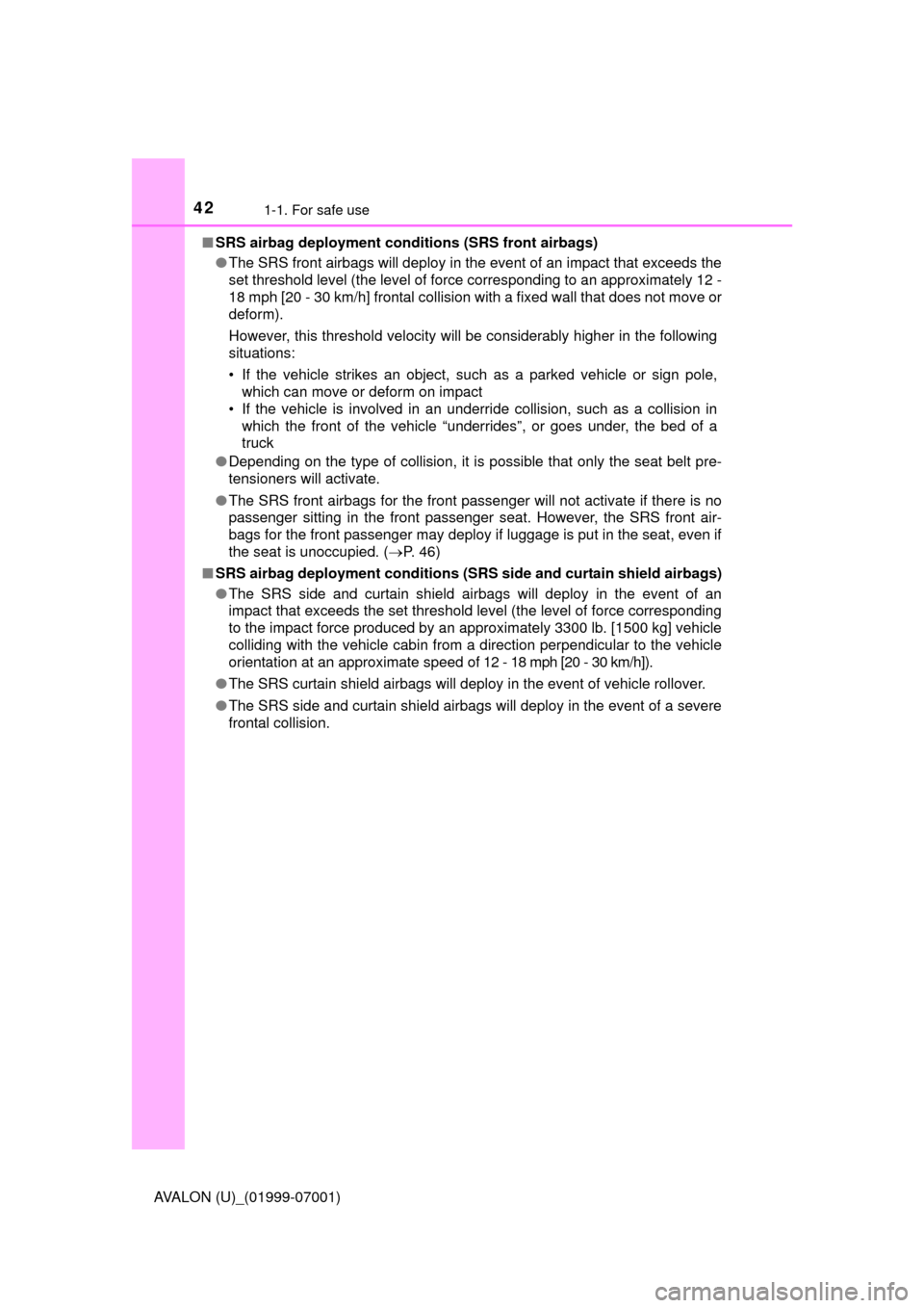 TOYOTA AVALON 2016 XX40 / 4.G Service Manual 421-1. For safe use
AVALON (U)_(01999-07001)■
SRS airbag deployment conditions (SRS front airbags)
●The SRS front airbags will deploy in the event of an impact that exceeds the
set threshold level