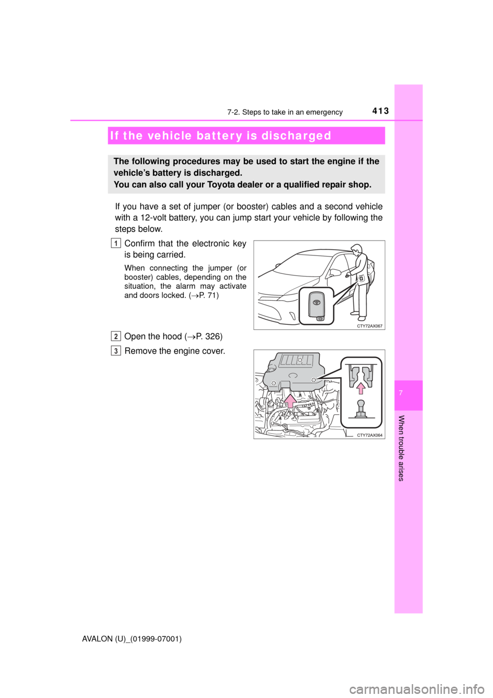 TOYOTA AVALON 2016 XX40 / 4.G Owners Manual 4137-2. Steps to take in an emergency
7
When trouble arises
AVALON (U)_(01999-07001)
If you have a set of jumper (or booster) cables and a second vehicle
with a 12-volt battery, you can jump start yo TOYOTA AVALON 2016 XX40 / 4.G Owners Manual 4137-2. Steps to take in an emergency
7
When trouble arises
AVALON (U)_(01999-07001)
If you have a set of jumper (or booster) cables and a second vehicle
with a 12-volt battery, you can jump start yo