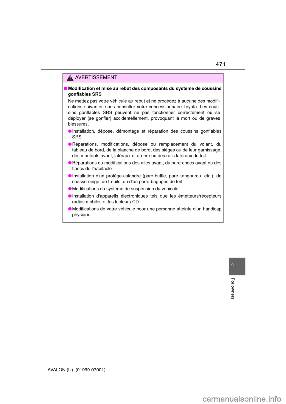 TOYOTA AVALON 2016 XX40 / 4.G Owners Manual 471
9
For owners
AVALON (U)_(01999-07001)
AVERTISSEMENT
■Modification et mise au rebut des composants du système de coussins
gonflables SRS
Ne mettez pas votre véhicule au rebut et ne procédez à