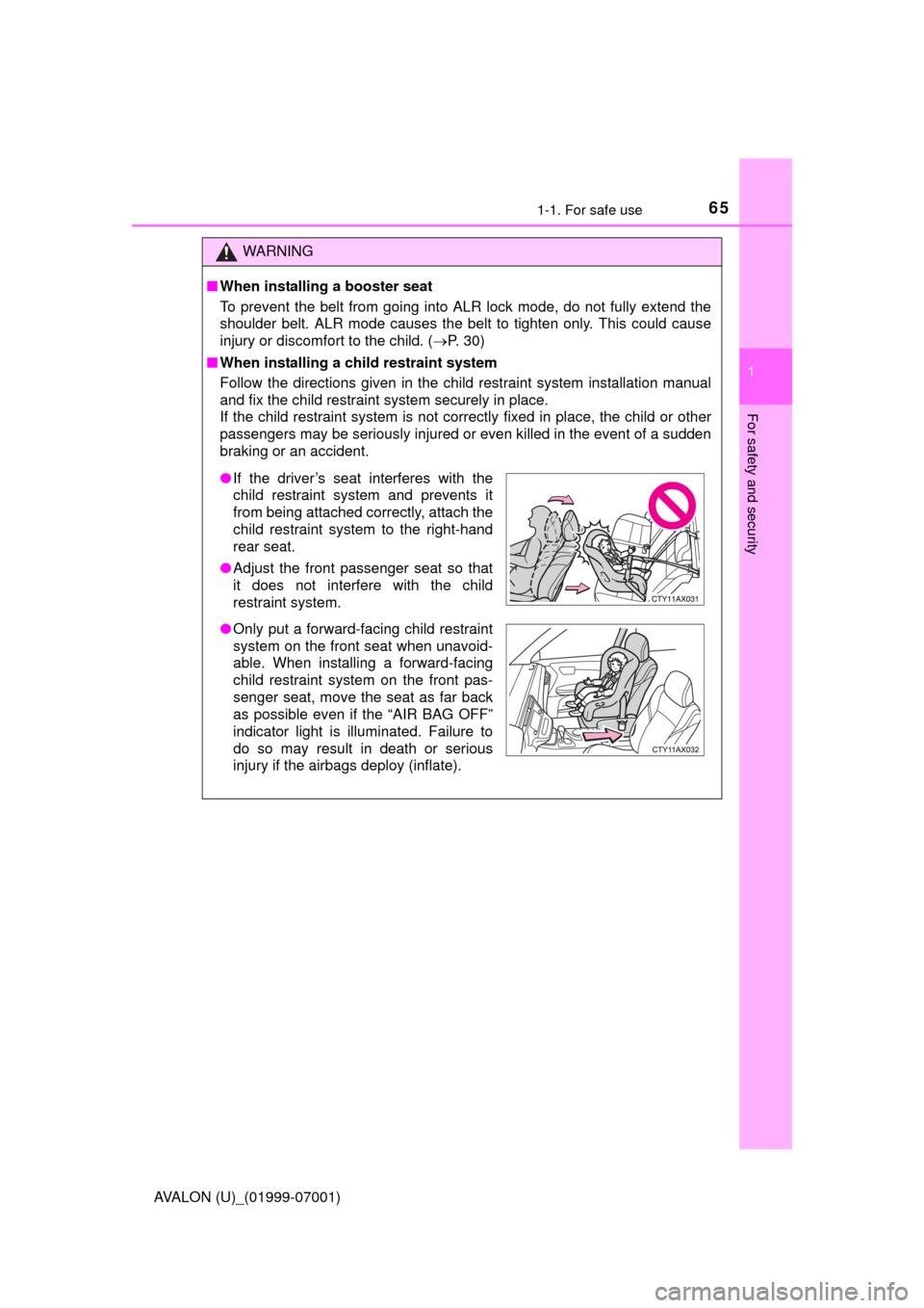 TOYOTA AVALON 2016 XX40 / 4.G Owners Guide 651-1. For safe use
1
For safety and security
AVALON (U)_(01999-07001)
WARNING
■When installing a booster seat 
To prevent the belt from going into ALR lock mode, do not fully extend the
shoulder be
