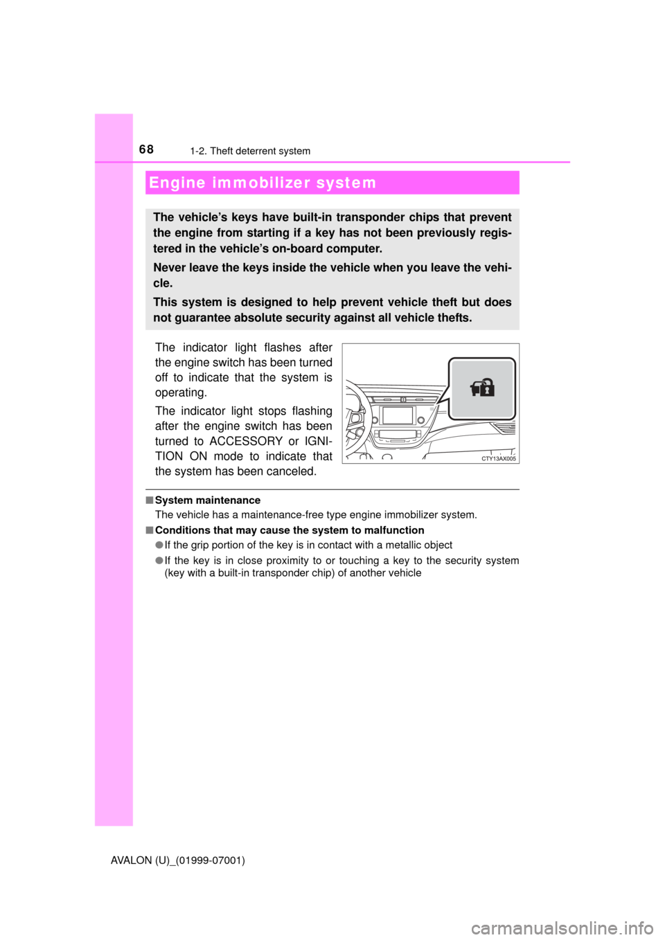 TOYOTA AVALON 2016 XX40 / 4.G Owners Guide 68
AVALON (U)_(01999-07001)
1-2. Theft deterrent system
The indicator light flashes after
the engine switch has been turned
off to indicate that the system is
operating.
The indicator light stops flas