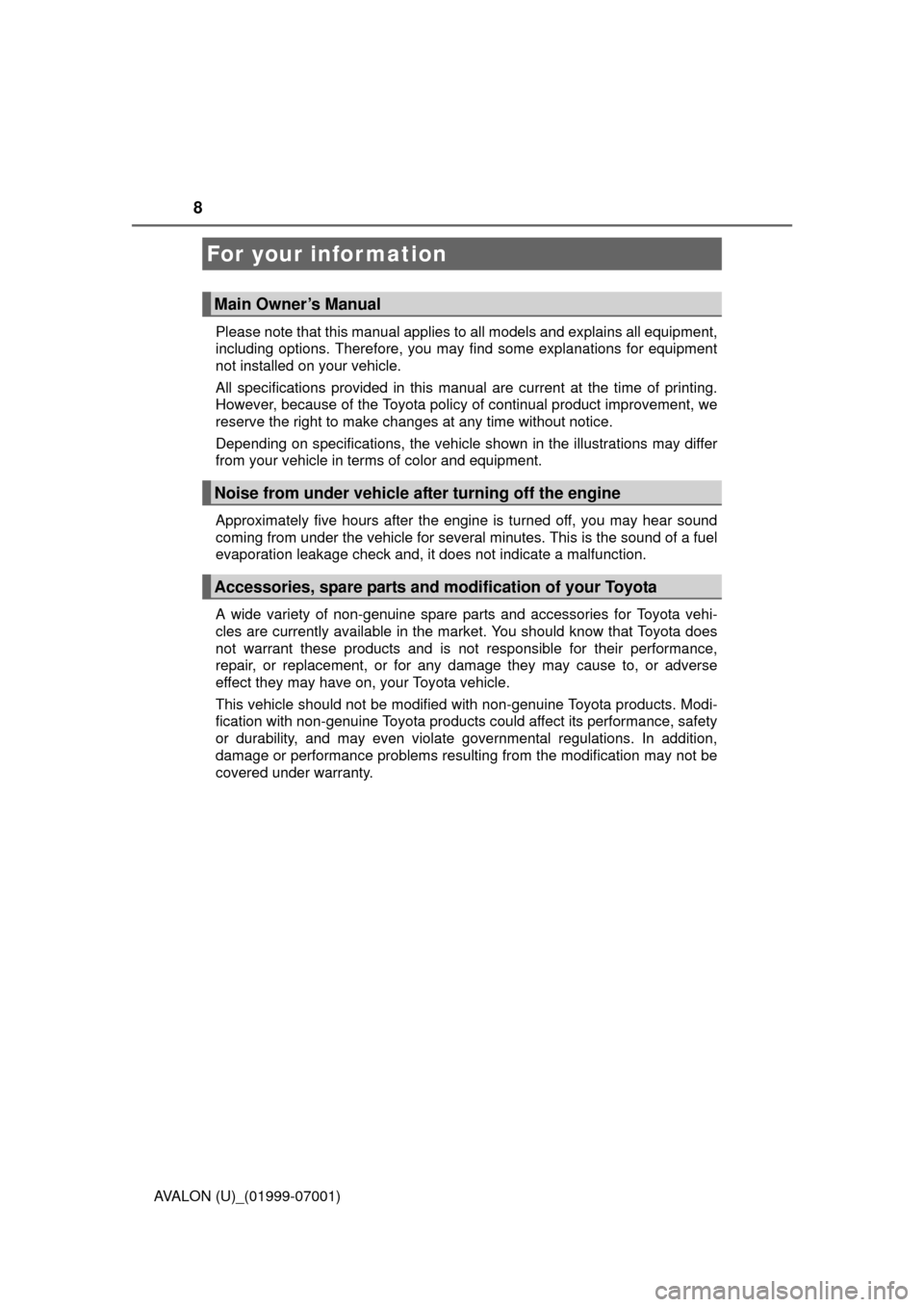 TOYOTA AVALON 2016 XX40 / 4.G Owners Manual 8
AVALON (U)_(01999-07001)Please note that this manual applies to all models and explains all equipment,
including options. Therefore, you may find some explanations for equipment
not installed on you