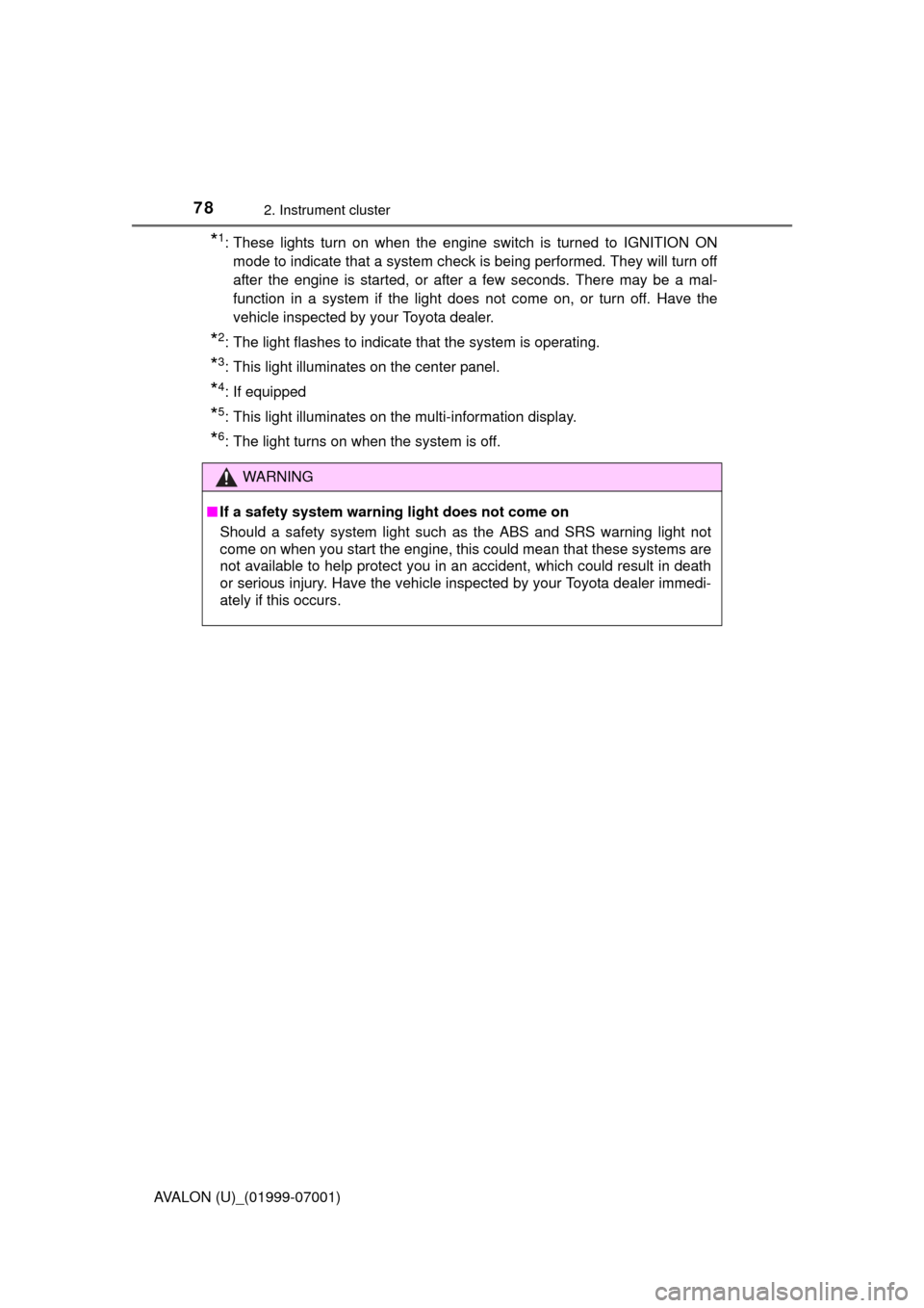 TOYOTA AVALON 2016 XX40 / 4.G Owners Manual 782. Instrument cluster
AVALON (U)_(01999-07001)
*1: These lights turn on when the engine switch is turned to IGNITION ONmode to indicate that a system check is being performed. They will turn off
aft