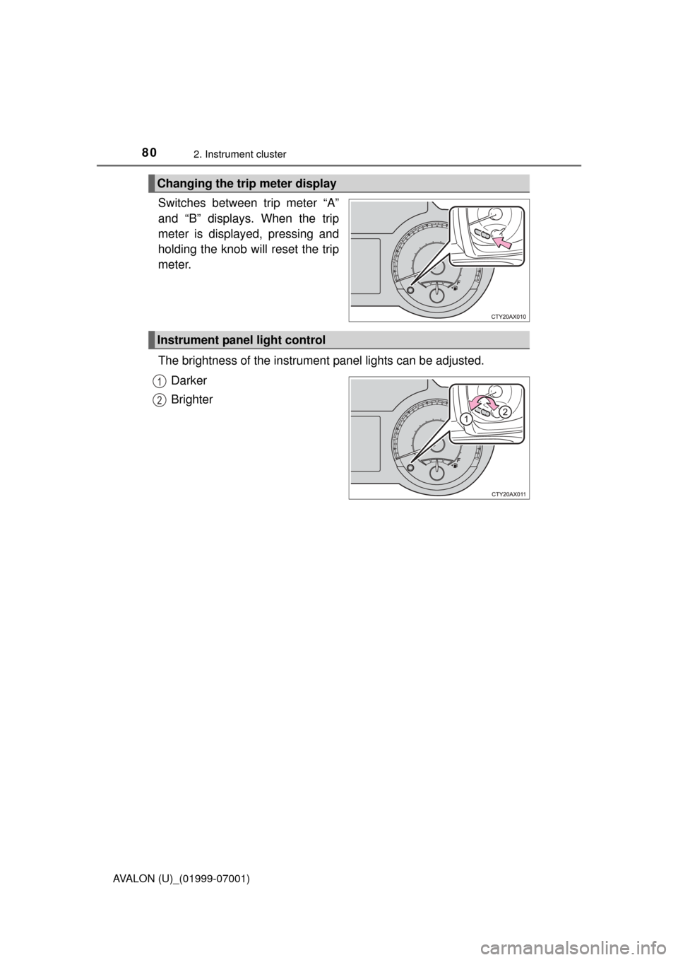TOYOTA AVALON 2016 XX40 / 4.G Manual PDF 802. Instrument cluster
AVALON (U)_(01999-07001)
Switches between trip meter “A”
and “B” displays. When the trip
meter is displayed, pressing and
holding the knob will reset the trip
meter.
Th