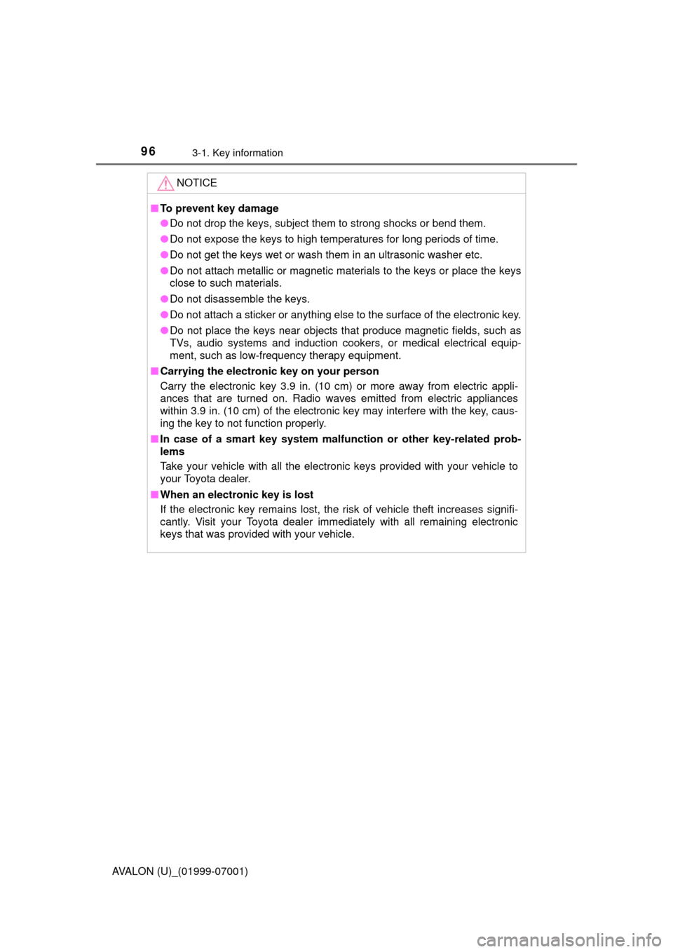 TOYOTA AVALON 2016 XX40 / 4.G Owners Manual 963-1. Key information
AVALON (U)_(01999-07001)
NOTICE
■To prevent key damage
●Do not drop the keys, subject them to strong shocks or bend them.
● Do not expose the keys to high temperatures for