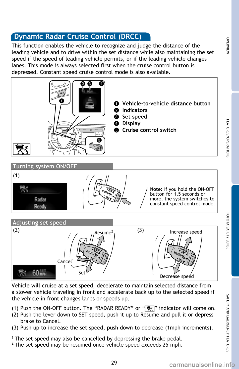 TOYOTA AVALON 2016 XX40 / 4.G Quick Reference Guide 29
OVERVIEW FEATURES/OPERATIONS TOYOTA SAFETY SENSE SAFETY AND EMERGENCY FEATURESDynamic Radar Cruise Control (DRCC)
1  The set speed may also be cancelled by depressing the brake pedal.2 The set spee