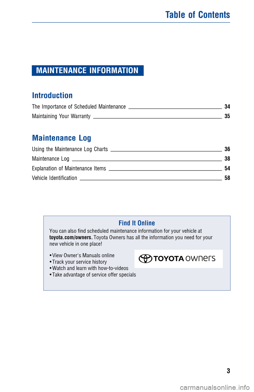 TOYOTA AVALON 2016 XX40 / 4.G Warranty And Maintenance Guide MAINTENANCE INFORMATION
Introduction
The Importance of Scheduled Maintenance34
Maintaining Your Warranty35
Maintenance Log
Using the Maintenance Log Charts36
Maintenance Log38
Explanation of Maintenan