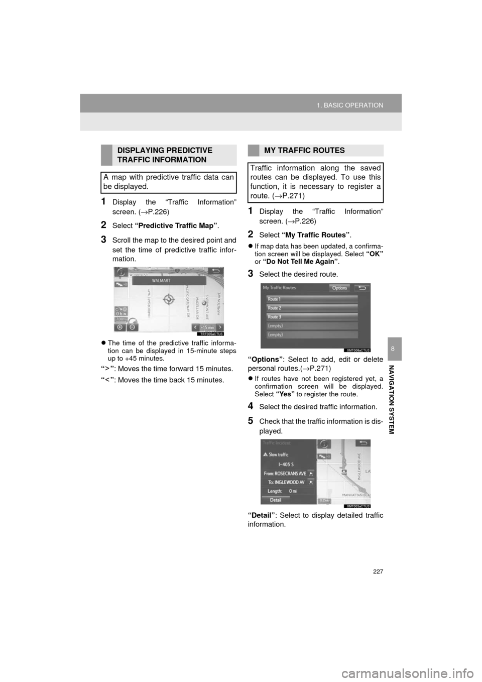 TOYOTA AVALON 2017 XX40 / 4.G Navigation Manual 227
1. BASIC OPERATION
AVA L O N _ N a v i _ U
NAVIGATION SYSTEM
8
1Display the “Traffic Information”
screen. (→P.226)
2Select “Predictive Traffic Map” .
3Scroll the map to the desired point TOYOTA AVALON 2017 XX40 / 4.G Navigation Manual 227
1. BASIC OPERATION
AVA L O N _ N a v i _ U
NAVIGATION SYSTEM
8
1Display the “Traffic Information”
screen. (→P.226)
2Select “Predictive Traffic Map” .
3Scroll the map to the desired point