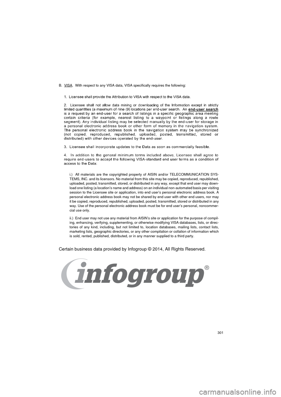 TOYOTA AVALON 2017 XX40 / 4.G Navigation Manual 301
AVA L O N _ N a v i _ U
B.  VISA.  With respect to any VISA data, VISA specifically requires the following:
i.)  All materials are the copyrighted property of AISIN and/or TELECOMMUNICATION SYS-
T