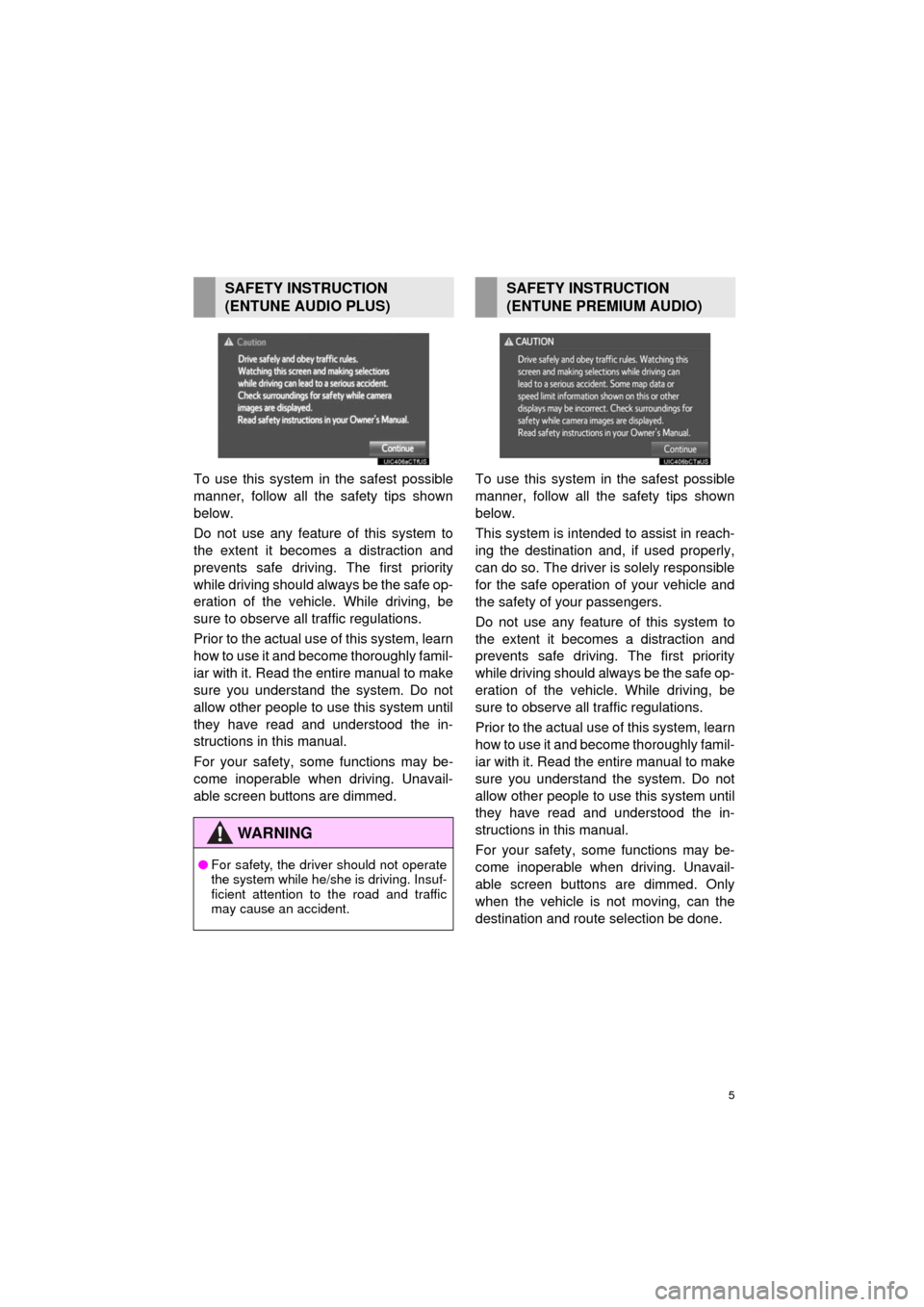 TOYOTA AVALON 2017 XX40 / 4.G Navigation Manual 5
AVA L O N _ N a v i _ U
To use this system in the safest possible
manner, follow all the safety tips shown
below.
Do not use any featur e of this system to
the extent it becom es a distraction and
p