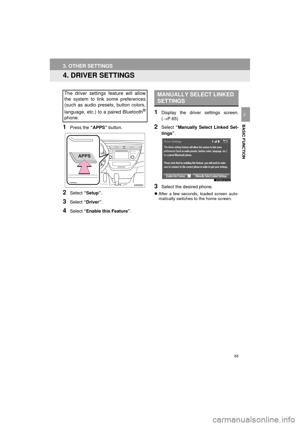 TOYOTA AVALON 2017 XX40 / 4.G Navigation Manual 65
3. OTHER SETTINGS
AVA L O N _ N a v i _ U
BASIC FUNCTION
2
4. DRIVER SETTINGS
1Press the “APPS” button.
2Select “Setup” .
3Select “Driver” .
4Select “Enable this Feature” .
1Display TOYOTA AVALON 2017 XX40 / 4.G Navigation Manual 65
3. OTHER SETTINGS
AVA L O N _ N a v i _ U
BASIC FUNCTION
2
4. DRIVER SETTINGS
1Press the “APPS” button.
2Select “Setup” .
3Select “Driver” .
4Select “Enable this Feature” .
1Display