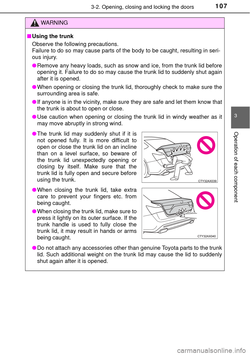 TOYOTA AVALON 2017 XX40 / 4.G Owners Manual 1073-2. Opening, closing and locking the doors
3
Operation of each component
WARNING
■Using the trunk
Observe the following precautions.
Failure to do so may cause parts of the body to be caught, re