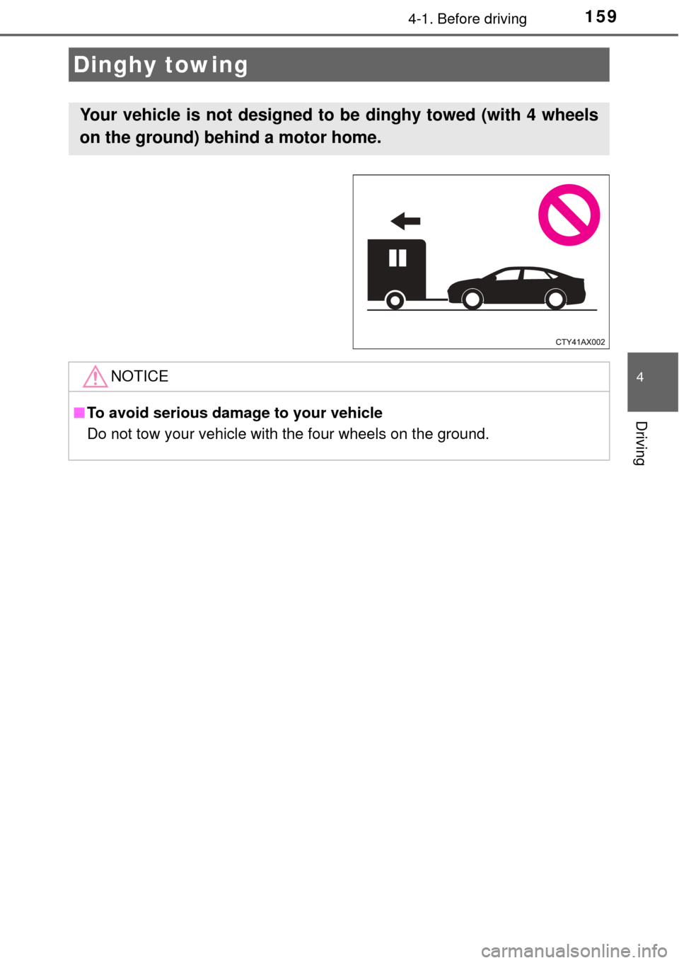 TOYOTA AVALON 2017 XX40 / 4.G Owners Manual 1594-1. Before driving
4
Driving
Dinghy towing
Your vehicle is not designed to be dinghy towed (with 4 wheels
on the ground) behind a motor home. 
NOTICE
■To avoid serious damage to your vehicle
Do 