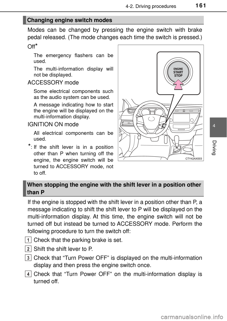 TOYOTA AVALON 2017 XX40 / 4.G Owners Manual 1614-2. Driving procedures
4
Driving
Modes can be changed by pressing the engine switch with brake
pedal released. (The mode changes each time the switch is pressed.)
Off
*
The emergency flashers can TOYOTA AVALON 2017 XX40 / 4.G Owners Manual 1614-2. Driving procedures
4
Driving
Modes can be changed by pressing the engine switch with brake
pedal released. (The mode changes each time the switch is pressed.)
Off
*
The emergency flashers can