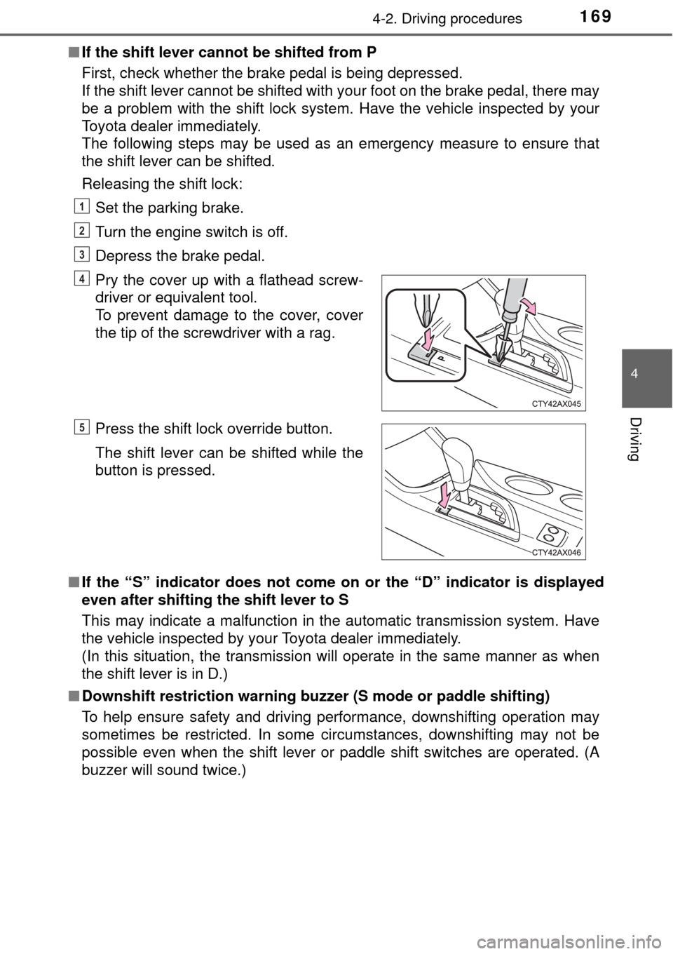 TOYOTA AVALON 2017 XX40 / 4.G Owners Manual 1694-2. Driving procedures
4
Driving
■If the shift lever canno t be shifted from P
First, check whether the brake pedal is being depressed.
If the shift lever cannot be shifted with your foot on the TOYOTA AVALON 2017 XX40 / 4.G Owners Manual 1694-2. Driving procedures
4
Driving
■If the shift lever canno t be shifted from P
First, check whether the brake pedal is being depressed.
If the shift lever cannot be shifted with your foot on the