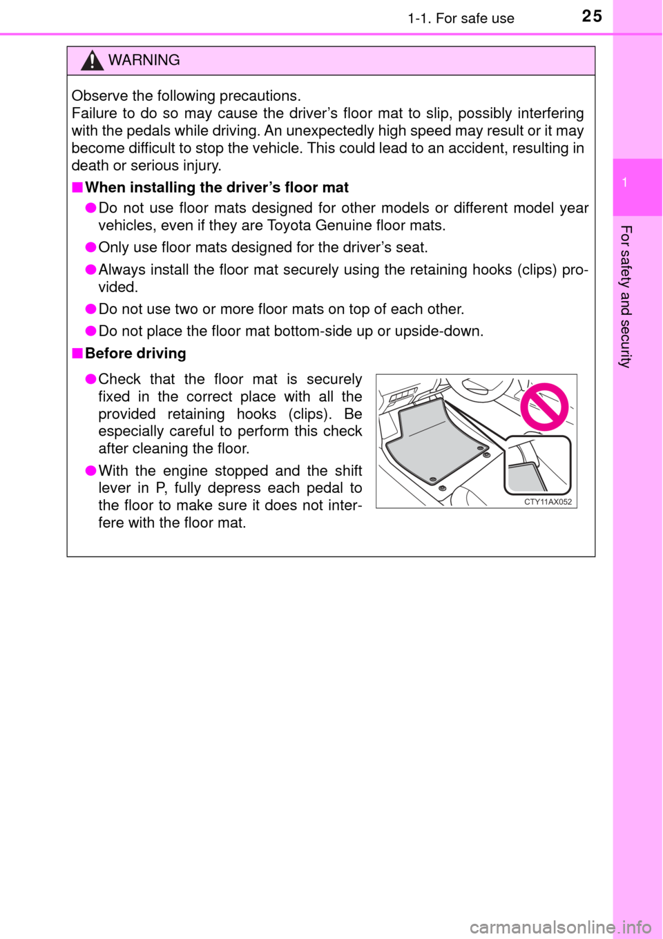 TOYOTA AVALON 2017 XX40 / 4.G Owners Manual 251-1. For safe use
1
For safety and security
WARNING
Observe the following precautions. 
Failure to do so may cause the driver’s floor mat to slip, possibly interfering
with the pedals while drivin