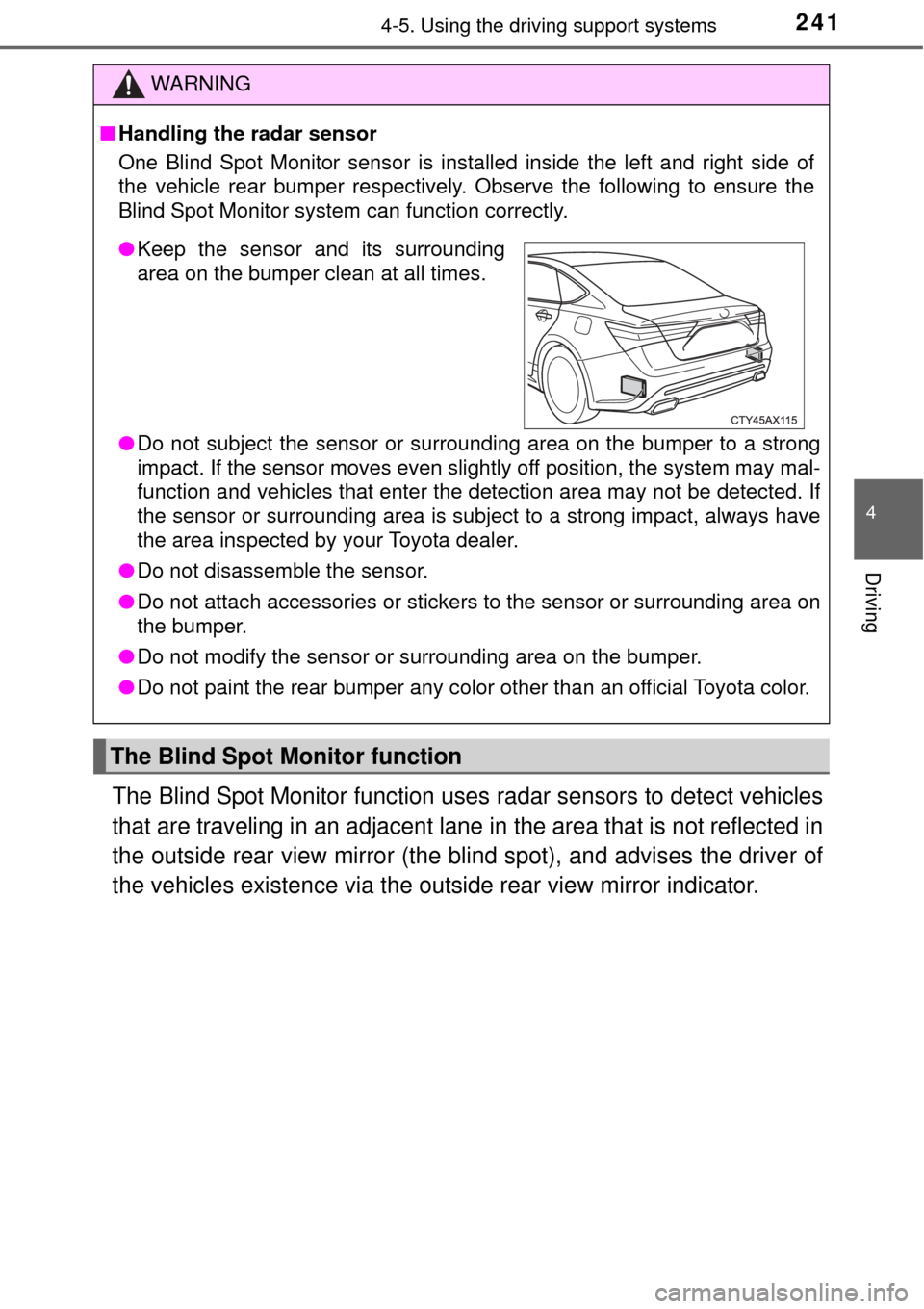 TOYOTA AVALON 2017 XX40 / 4.G Owners Manual 2414-5. Using the driving support systems
4
Driving
The Blind Spot Monitor function uses radar sensors to detect vehicles
that are traveling in an adjacent lane  in the area that is not reflected in
t