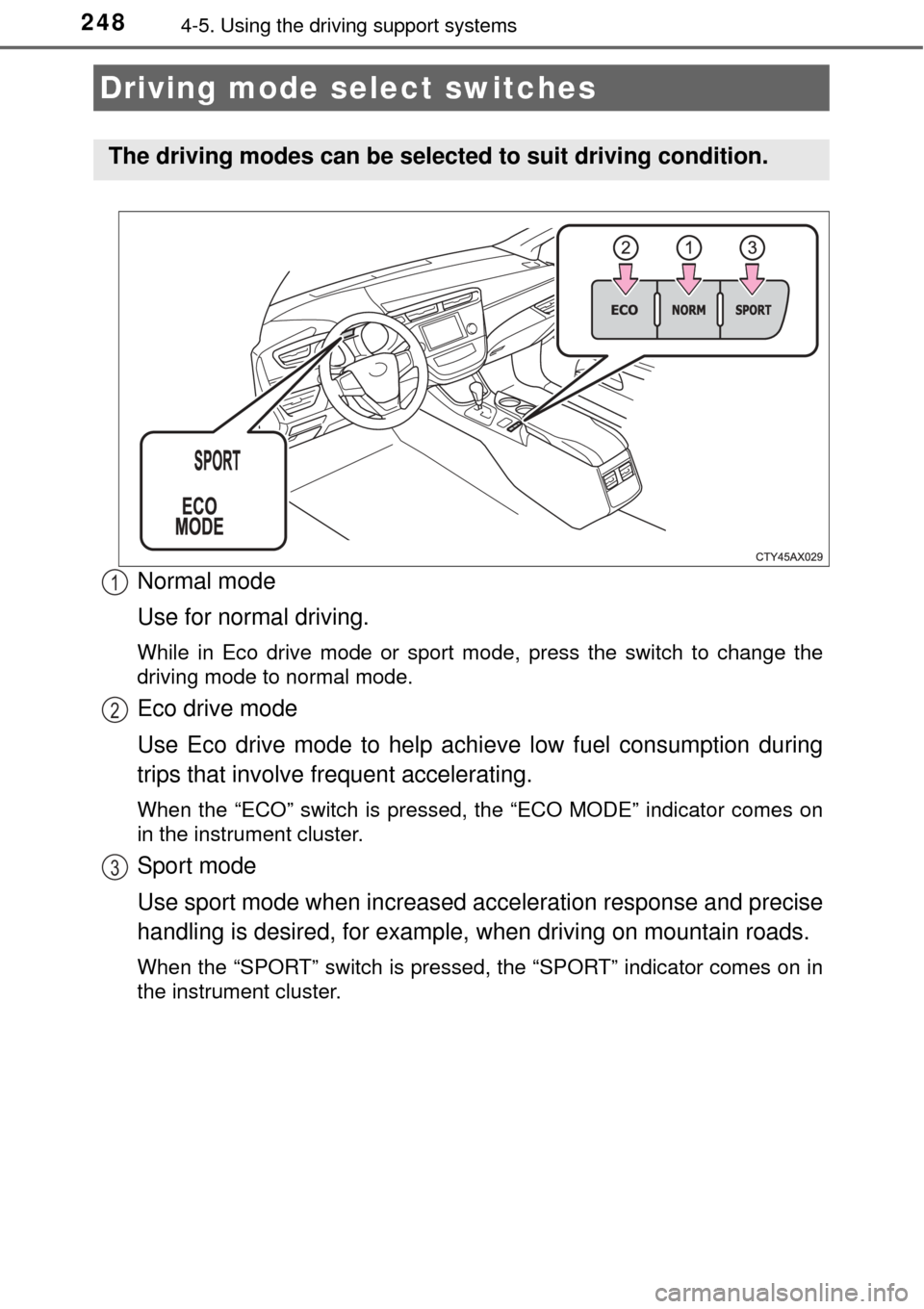 TOYOTA AVALON 2017 XX40 / 4.G Owners Manual 2484-5. Using the driving support systems
Normal mode
Use for normal driving.
While in Eco drive mode or sport mode, press the switch to change the
driving mode to normal mode.
Eco drive mode
Use Eco 
