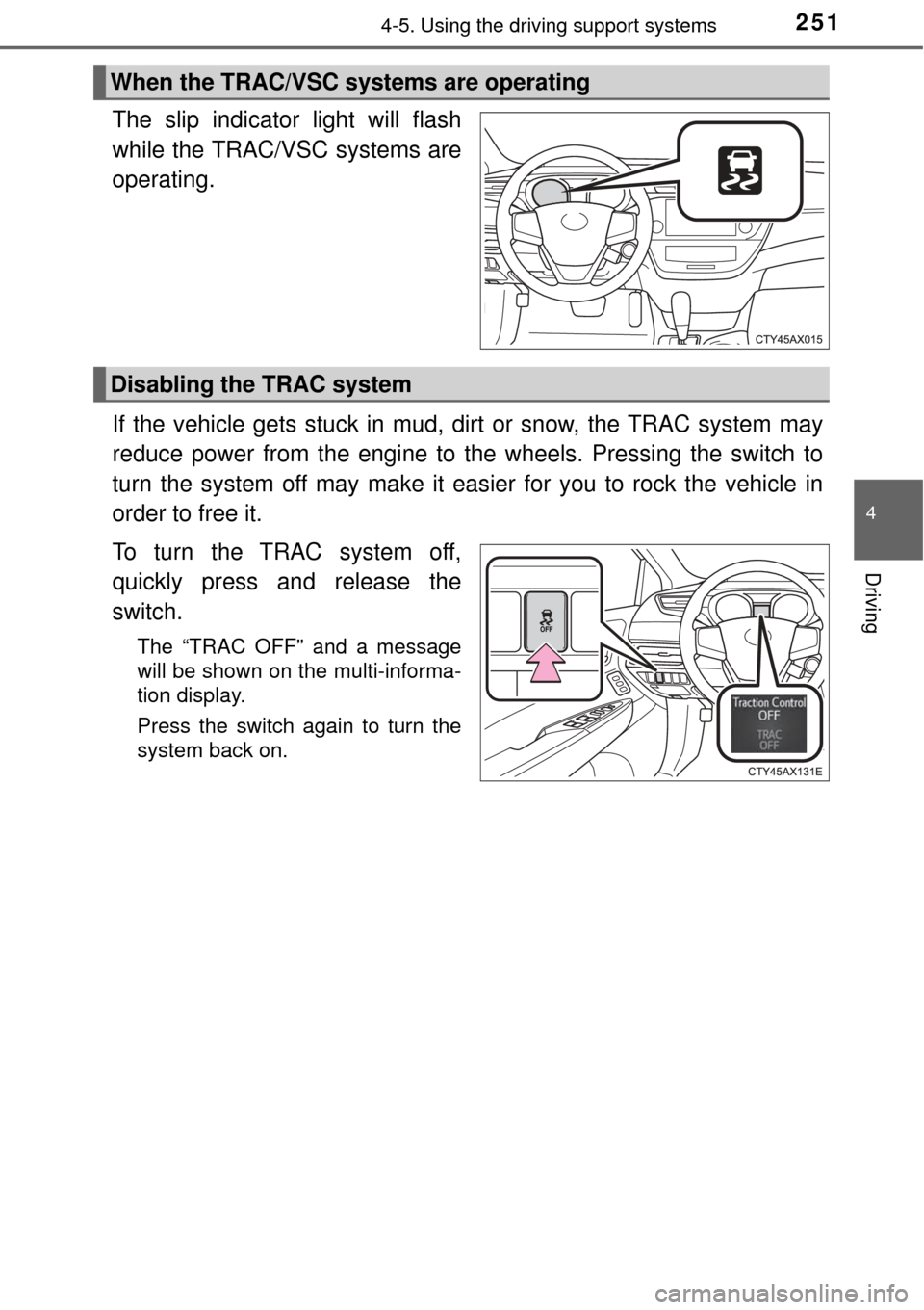 TOYOTA AVALON 2017 XX40 / 4.G Owners Manual 2514-5. Using the driving support systems
4
Driving
The slip indicator light will flash
while the TRAC/VSC systems are
operating.
If the vehicle gets stuck in mud, dirt or snow, the TRAC system may
re TOYOTA AVALON 2017 XX40 / 4.G Owners Manual 2514-5. Using the driving support systems
4
Driving
The slip indicator light will flash
while the TRAC/VSC systems are
operating.
If the vehicle gets stuck in mud, dirt or snow, the TRAC system may
re