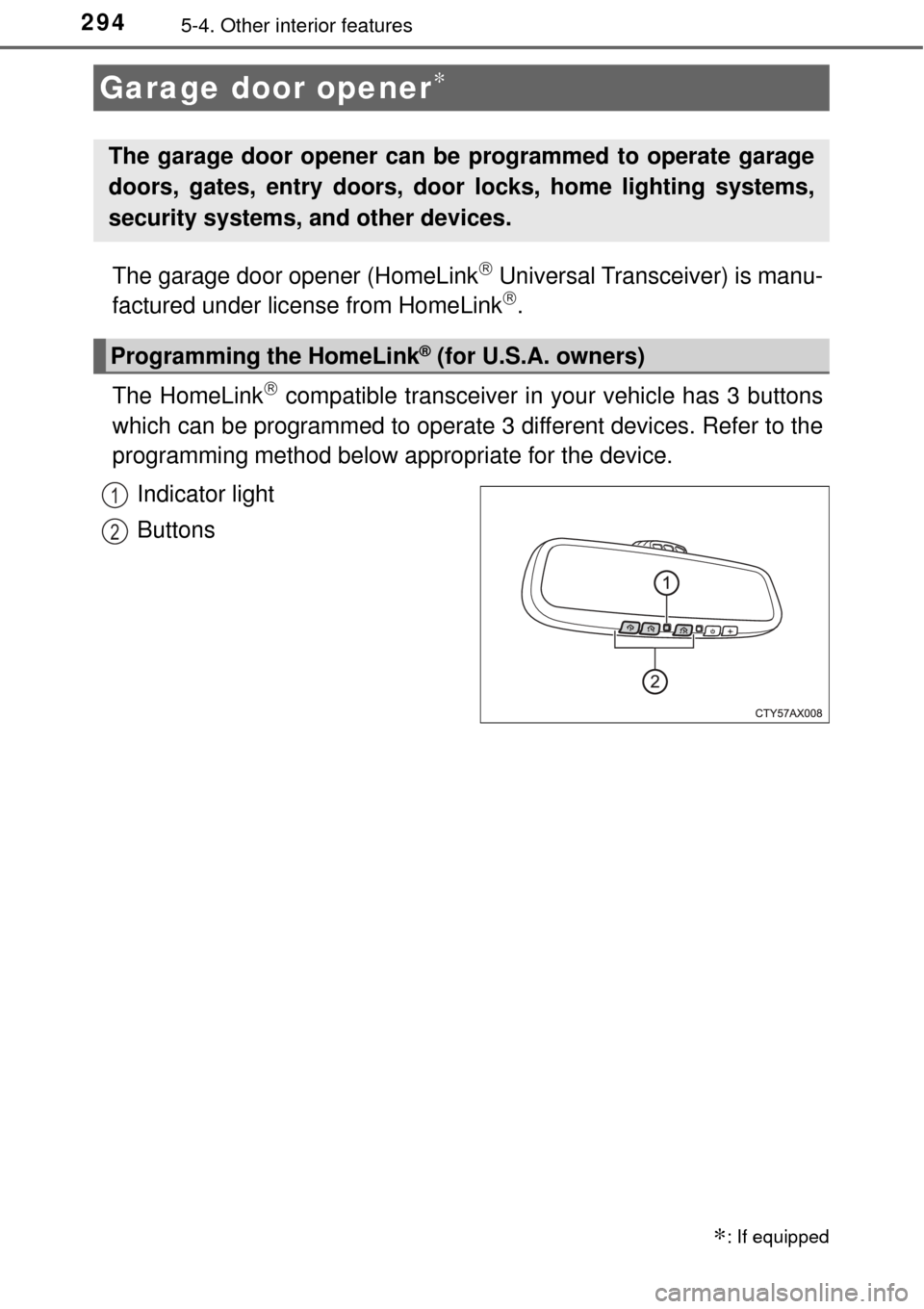 TOYOTA AVALON 2017 XX40 / 4.G Owners Manual 2945-4. Other interior features
The garage door opener (HomeLink Universal Transceiver) is manu-
factured under license from HomeLink.
The HomeLink
compatible transceiver in your vehicle has TOYOTA AVALON 2017 XX40 / 4.G Owners Manual 2945-4. Other interior features
The garage door opener (HomeLink Universal Transceiver) is manu-
factured under license from HomeLink.
The HomeLink
compatible transceiver in your vehicle has