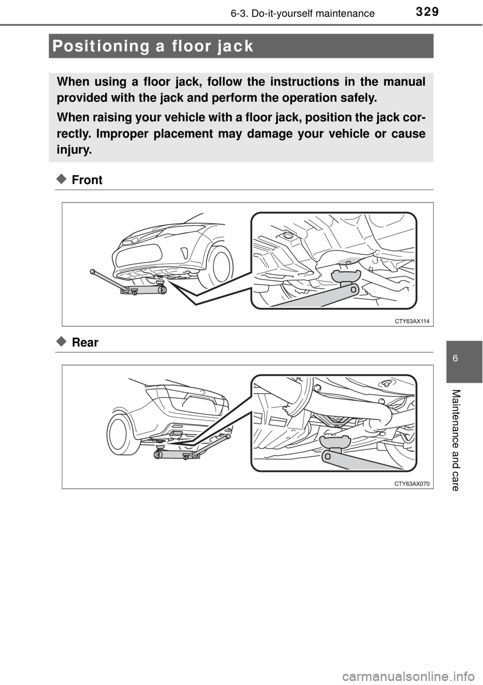 TOYOTA AVALON 2017 XX40 / 4.G Owners Manual 3296-3. Do-it-yourself maintenance
6
Maintenance and care
◆Front
◆Rear
Positioning a floor jack
When using a floor jack, follow the instructions in the manual
provided with the jack and perform th TOYOTA AVALON 2017 XX40 / 4.G Owners Manual 3296-3. Do-it-yourself maintenance
6
Maintenance and care
◆Front
◆Rear
Positioning a floor jack
When using a floor jack, follow the instructions in the manual
provided with the jack and perform th