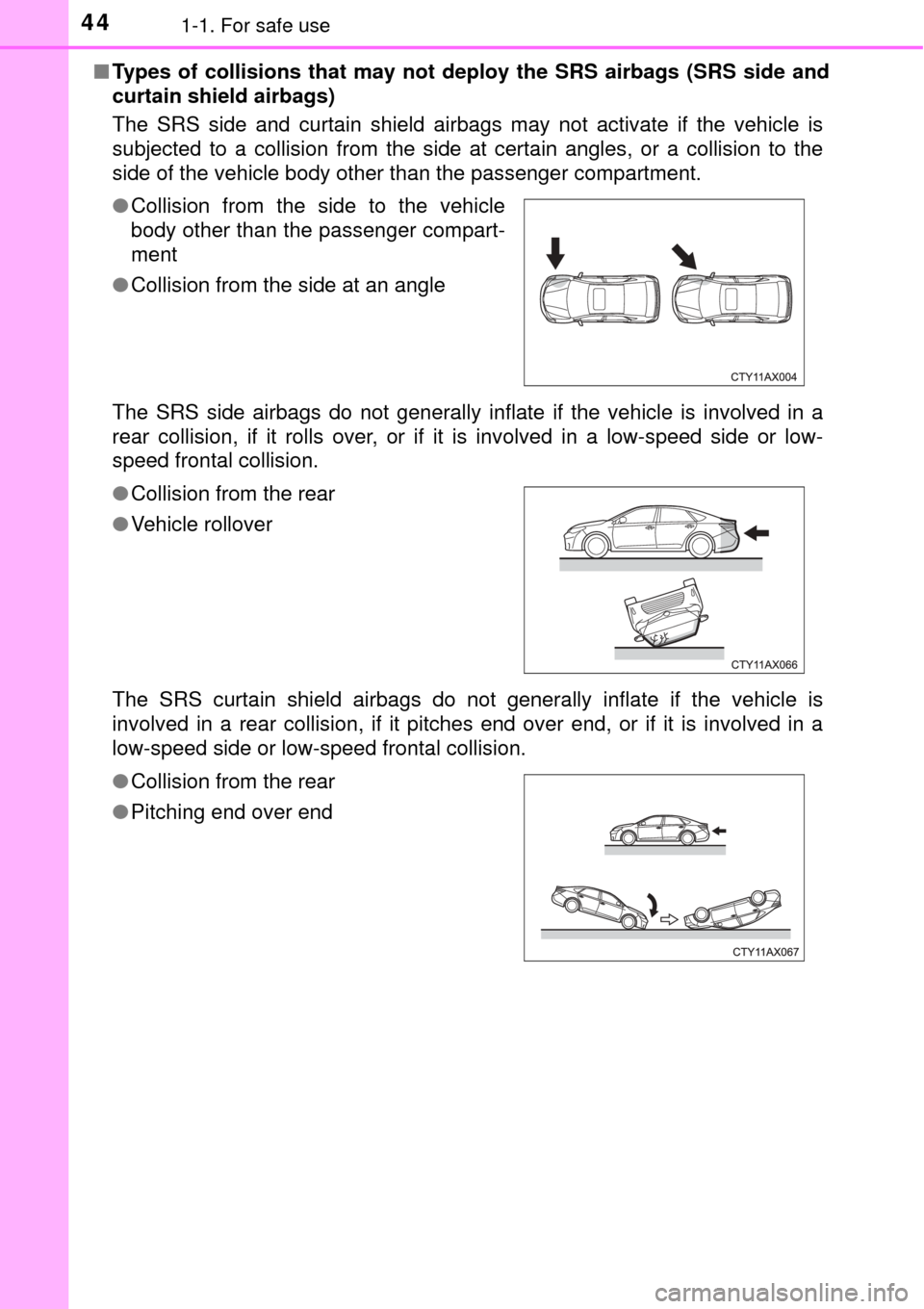 TOYOTA AVALON 2017 XX40 / 4.G Service Manual 441-1. For safe use
■Types of collisions that may not deploy the SRS airbags (SRS side and
curtain shield airbags)
The SRS side and curtain shield airbags may not activate if the vehicle is
subjecte TOYOTA AVALON 2017 XX40 / 4.G Service Manual 441-1. For safe use
■Types of collisions that may not deploy the SRS airbags (SRS side and
curtain shield airbags)
The SRS side and curtain shield airbags may not activate if the vehicle is
subjecte