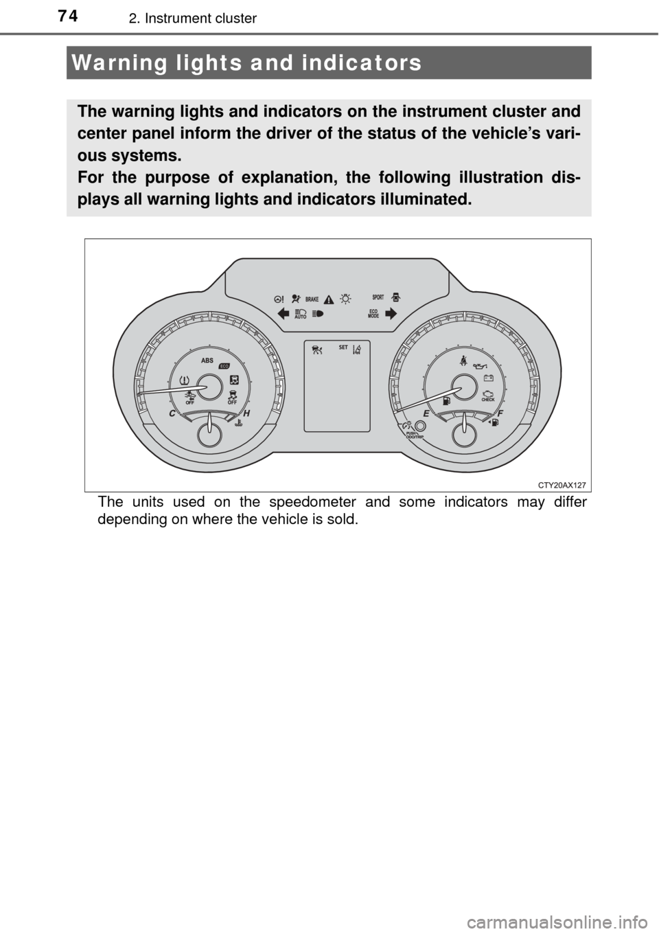 TOYOTA AVALON 2017 XX40 / 4.G Manual PDF 742. Instrument cluster
The units used on the speedometer and some indicators may differ
depending on where the vehicle is sold.
Warning lights and indicators
The warning lights and indicators on the 