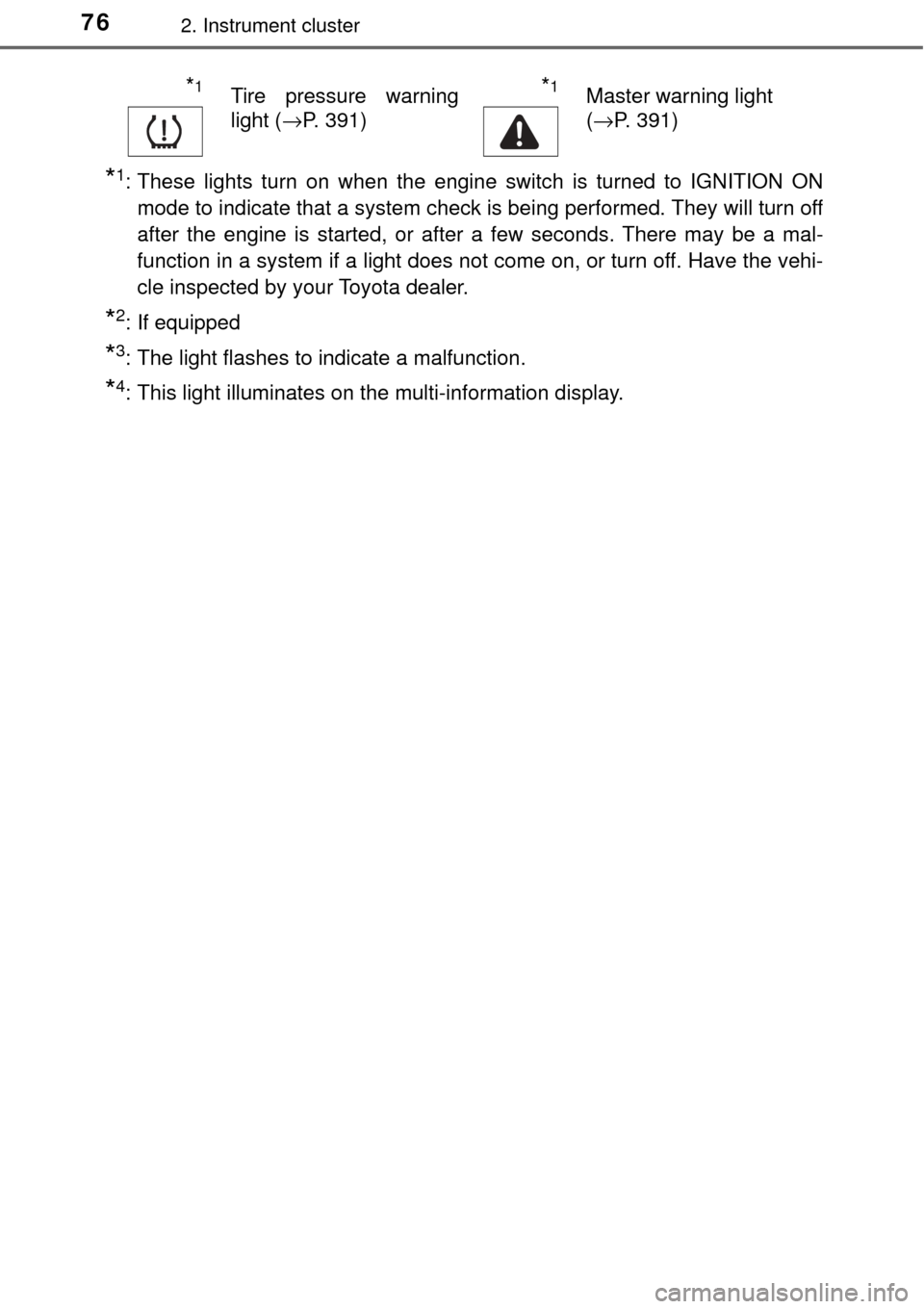 TOYOTA AVALON 2017 XX40 / 4.G Owners Manual 762. Instrument cluster
*1: These lights turn on when the engine switch is turned to IGNITION ONmode to indicate that a system check is being performed. They will turn off
after the engine is started,