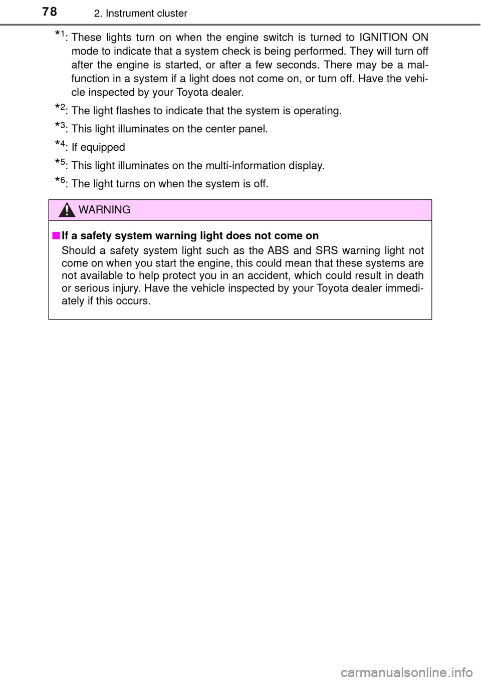 TOYOTA AVALON 2017 XX40 / 4.G Owners Manual 782. Instrument cluster
*1: These lights turn on when the engine switch is turned to IGNITION ONmode to indicate that a system check is being performed. They will turn off
after the engine is started,