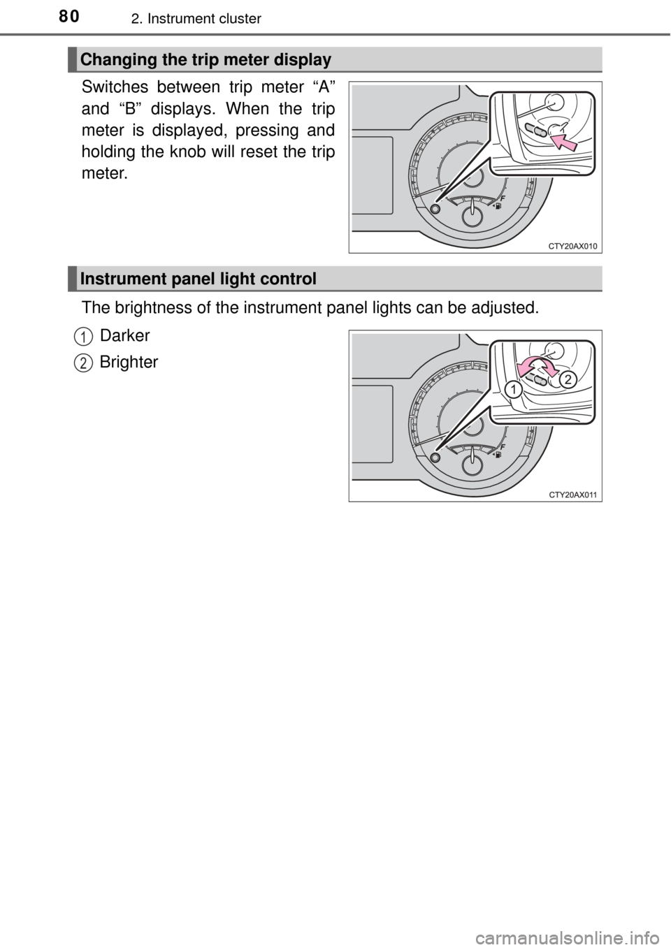 TOYOTA AVALON 2017 XX40 / 4.G Manual PDF 802. Instrument cluster
Switches between trip meter “A”
and “B” displays. When the trip
meter is displayed, pressing and
holding the knob will reset the trip
meter.
The brightness of the instr