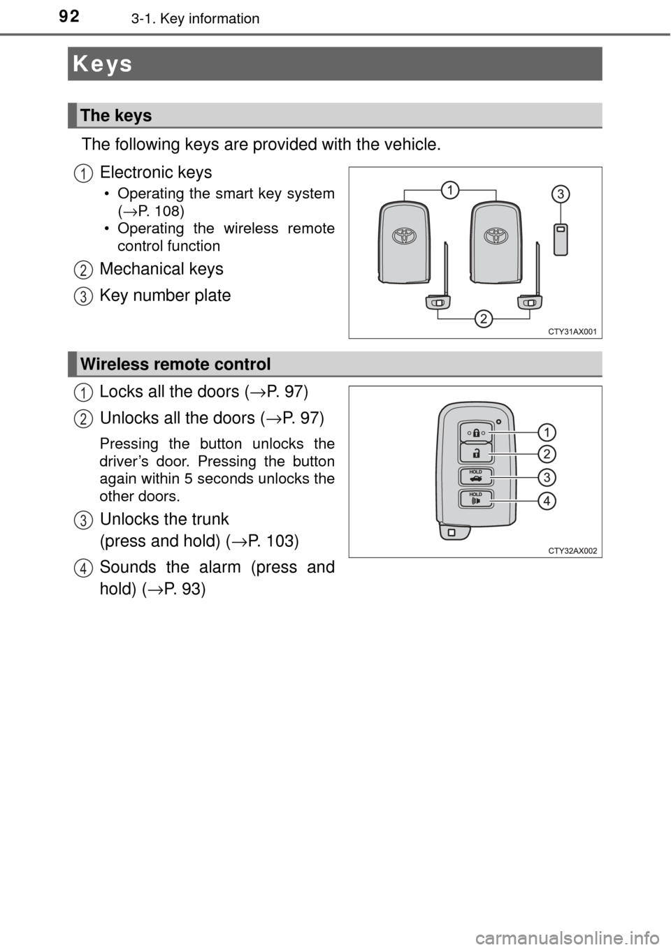 TOYOTA AVALON 2017 XX40 / 4.G Owners Manual 923-1. Key information
The following keys are provided with the vehicle.Electronic keys
• Operating the smart key system(→P. 108)
• Operating the wireless remote control function
Mechanical keys TOYOTA AVALON 2017 XX40 / 4.G Owners Manual 923-1. Key information
The following keys are provided with the vehicle.Electronic keys
• Operating the smart key system(→P. 108)
• Operating the wireless remote control function
Mechanical keys