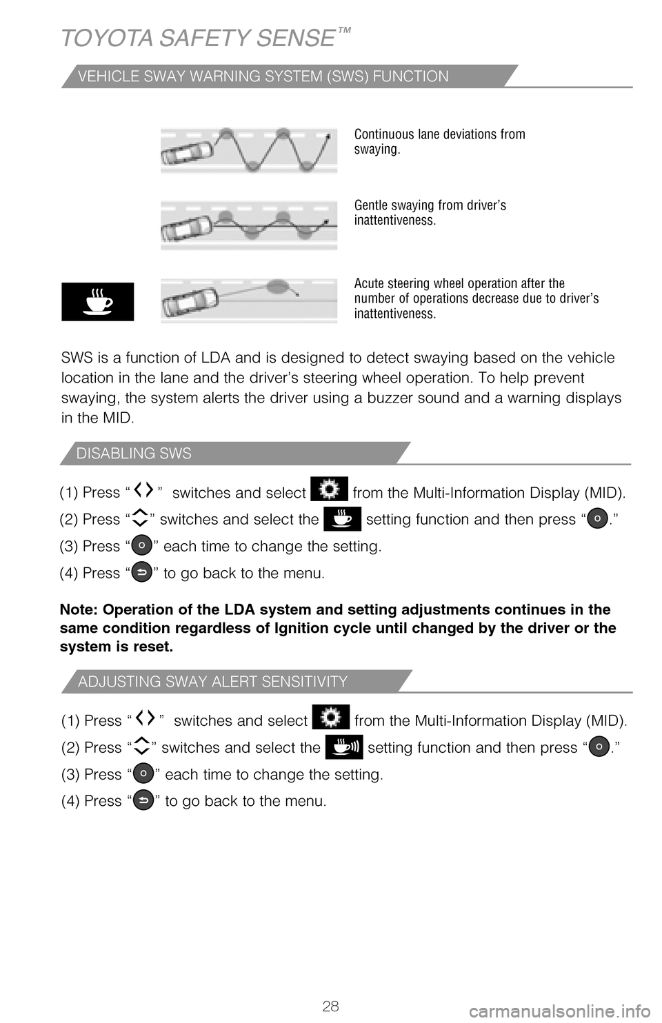 TOYOTA AVALON 2017 XX40 / 4.G Quick Reference Guide 28
TOYOTA SAFETY SENSE™
VEHICLE SWAY WARNING SYSTEM (SWS) FUNCTION
SWS is a function of LDA and is designed to detect swaying based on the \
vehicle 
location in the lane and the driver’s steering
