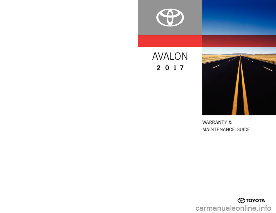 TOYOTA AVALON 2017 XX40 / 4.G Warranty And Maintenance Guide WARRANT Y &
MAINTENANCE GUIDE
www.toyota.com
Printed in U.S.A. 9/16
16-TCS-09399
AVALON
2 017
0050517WMGAVA
16-TCS-09399_WMG_Avalon_1_0F_lm.indd 19/13/16 4:56 AM TOYOTA AVALON 2017 XX40 / 4.G Warranty And Maintenance Guide WARRANT Y &
MAINTENANCE GUIDE
www.toyota.com
Printed in U.S.A. 9/16
16-TCS-09399
AVALON
2 017
0050517WMGAVA
16-TCS-09399_WMG_Avalon_1_0F_lm.indd 19/13/16 4:56 AM